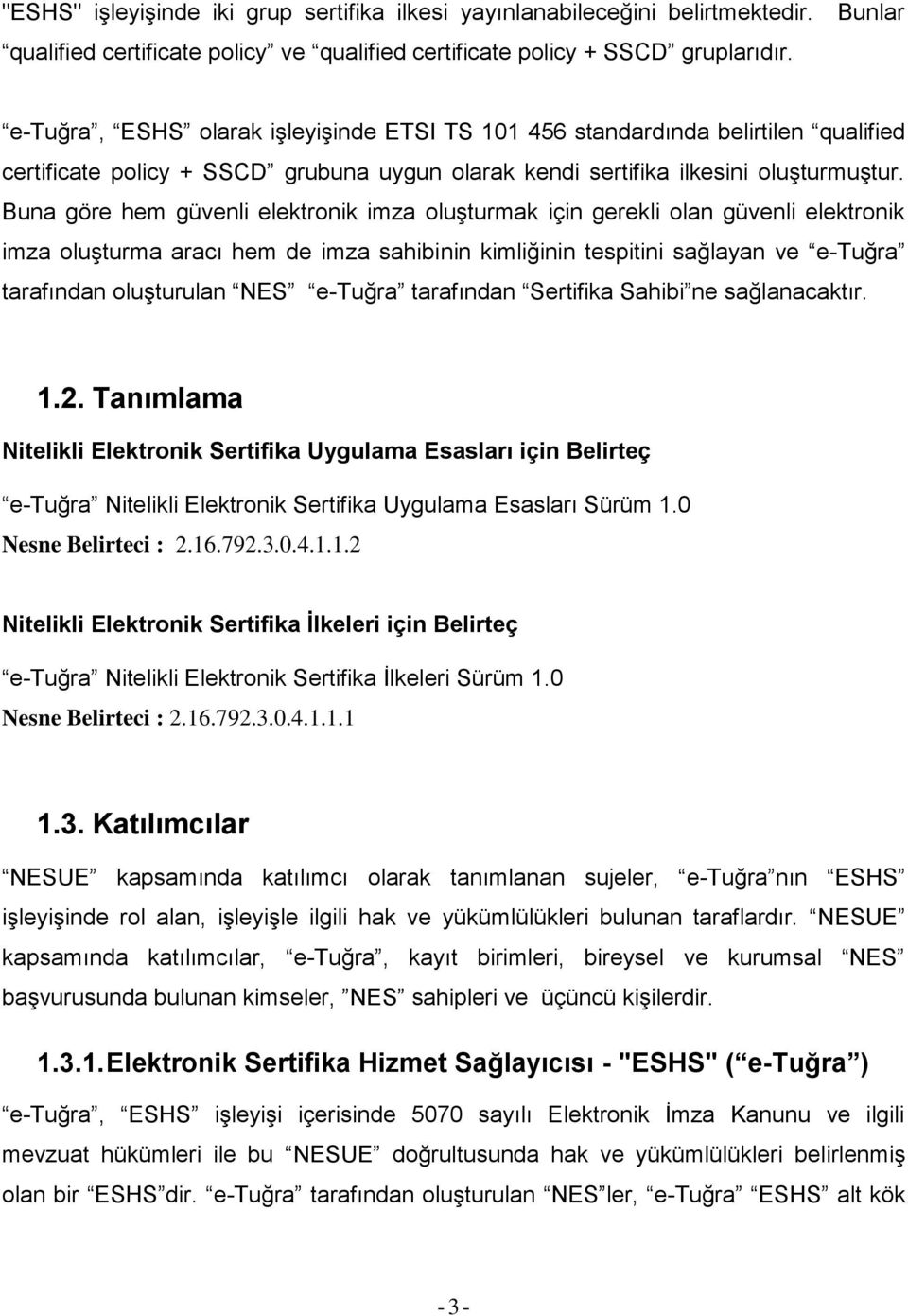 Buna göre hem güvenli elektronik imza oluşturmak için gerekli olan güvenli elektronik imza oluşturma aracı hem de imza sahibinin kimliğinin tespitini sağlayan ve e-tuğra tarafından oluşturulan NES