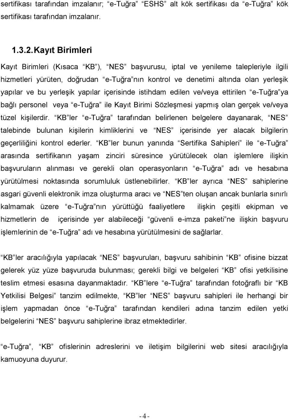 yerleşik yapılar içerisinde istihdam edilen ve/veya ettirilen e-tuğra ya bağlı personel veya e-tuğra ile Kayıt Birimi Sözleşmesi yapmış olan gerçek ve/veya tüzel kişilerdir.