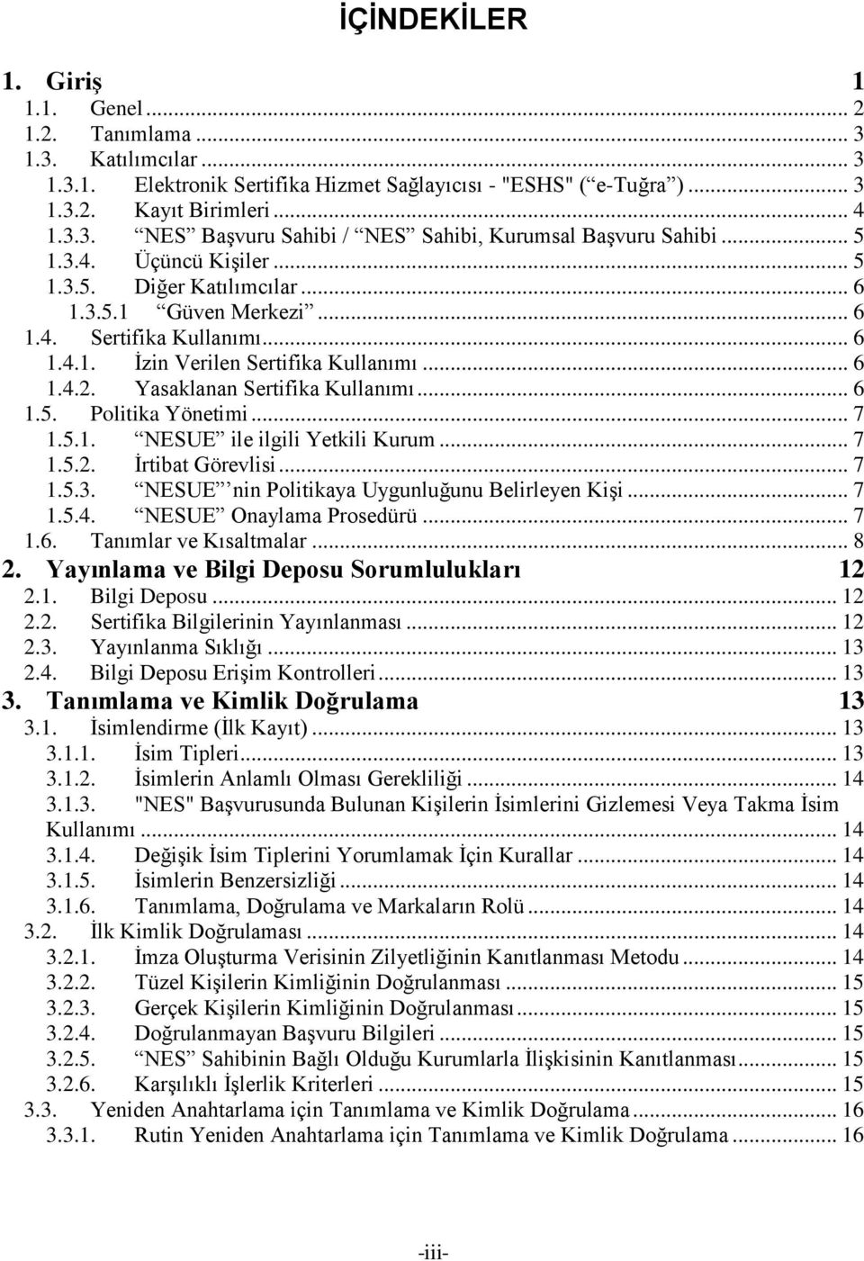 Yasaklanan Sertifika Kullanımı... 6 1.5. Politika Yönetimi... 7 1.5.1. NESUE ile ilgili Yetkili Kurum... 7 1.5.2. İrtibat Görevlisi... 7 1.5.3. NESUE nin Politikaya Uygunluğunu Belirleyen Kişi... 7 1.5.4.