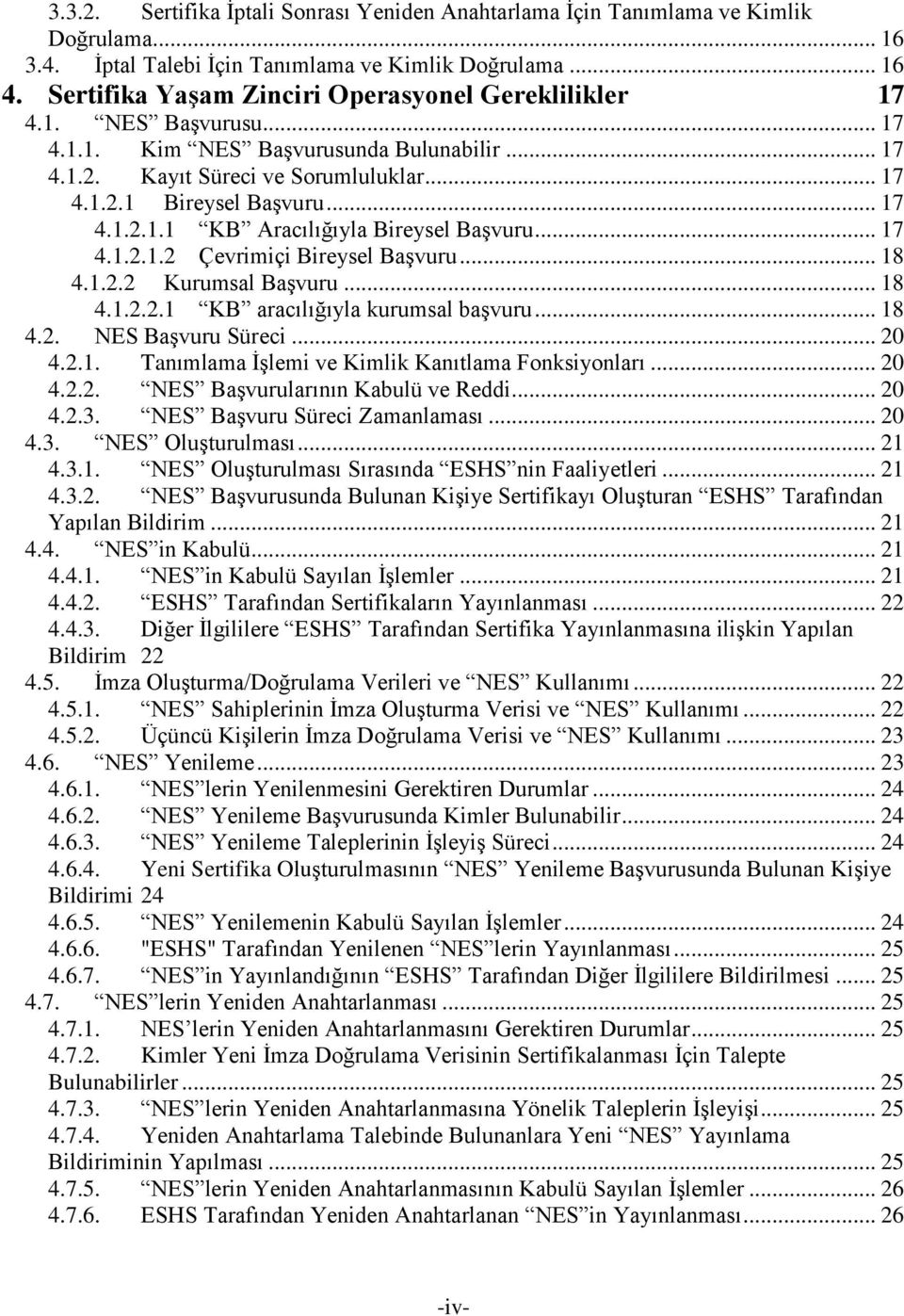 .. 17 4.1.2.1.2 Çevrimiçi Bireysel Başvuru... 18 4.1.2.2 Kurumsal Başvuru... 18 4.1.2.2.1 KB aracılığıyla kurumsal başvuru... 18 4.2. NES Başvuru Süreci... 20 4.2.1. Tanımlama İşlemi ve Kimlik Kanıtlama Fonksiyonları.