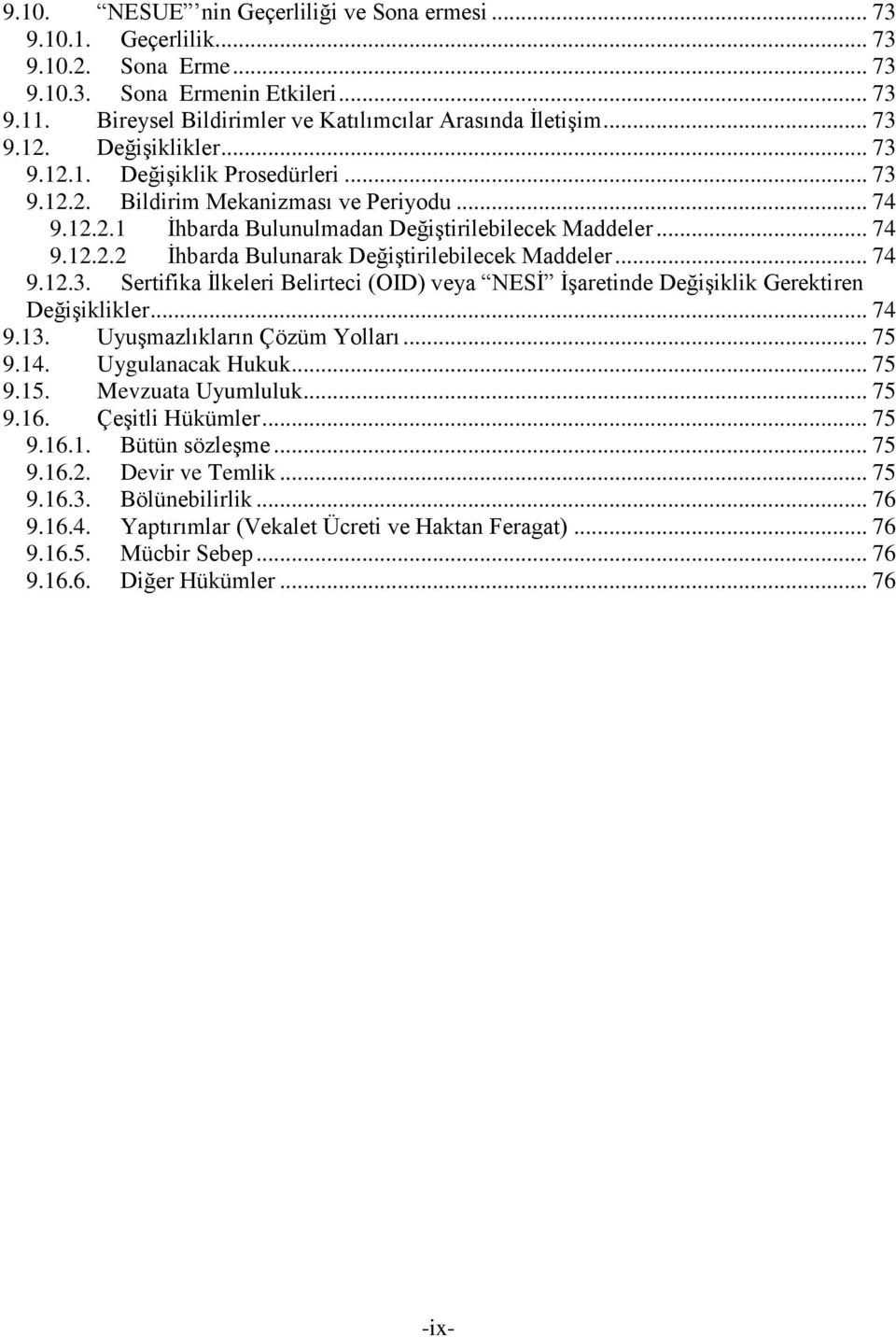 .. 74 9.12.3. Sertifika İlkeleri Belirteci (OID) veya NESİ İşaretinde Değişiklik Gerektiren Değişiklikler... 74 9.13. Uyuşmazlıkların Çözüm Yolları... 75 9.14. Uygulanacak Hukuk... 75 9.15.