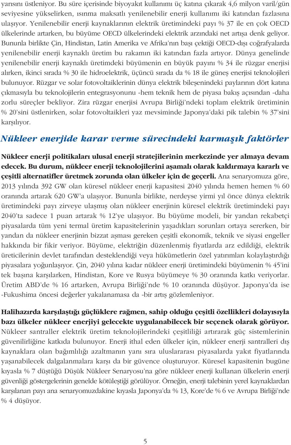 Yenilenebilir enerji kaynaklarýnýn elektrik üretimindeki payý % 37 ile en çok OECD ülkelerinde artarken, bu büyüme OECD ülkelerindeki elektrik arzýndaki net artýþa denk geliyor.