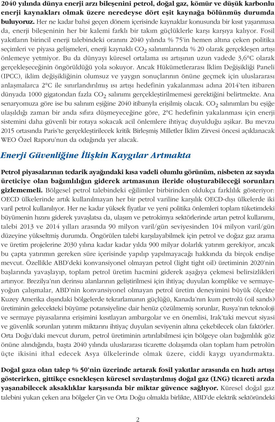 Fosil yakýtlarýn birincil enerji talebindeki oranýný 2040 yýlýnda % 75'in hemen altýna çeken politika seçimleri ve piyasa geliþmeleri, enerji kaynaklý CO 2 salýnýmlarýnda % 20 olarak gerçekleþen