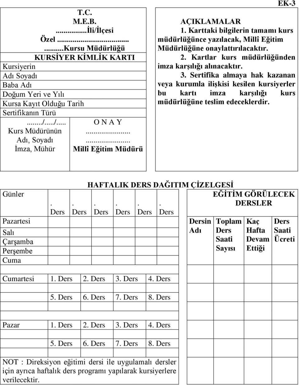 Kartlar kurs müdürlüğünden imza karşılığı alınacaktır. 3. Sertifika almaya hak kazanan veya kurumla ilişkisi kesilen kursiyerler bu kartı imza karşılığı kurs müdürlüğüne teslim edeceklerdir. Günler 1.