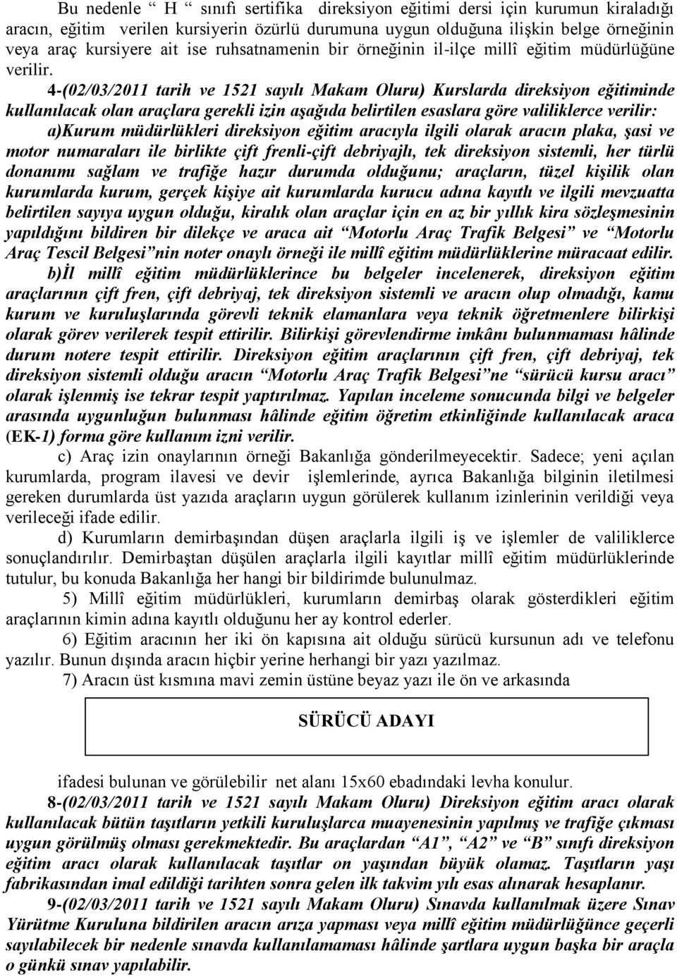 4-(02/03/2011 tarih ve 1521 sayılı Makam Oluru) Kurslarda direksiyon eğitiminde kullanılacak olan araçlara gerekli izin aşağıda belirtilen esaslara göre valiliklerce verilir: a)kurum müdürlükleri