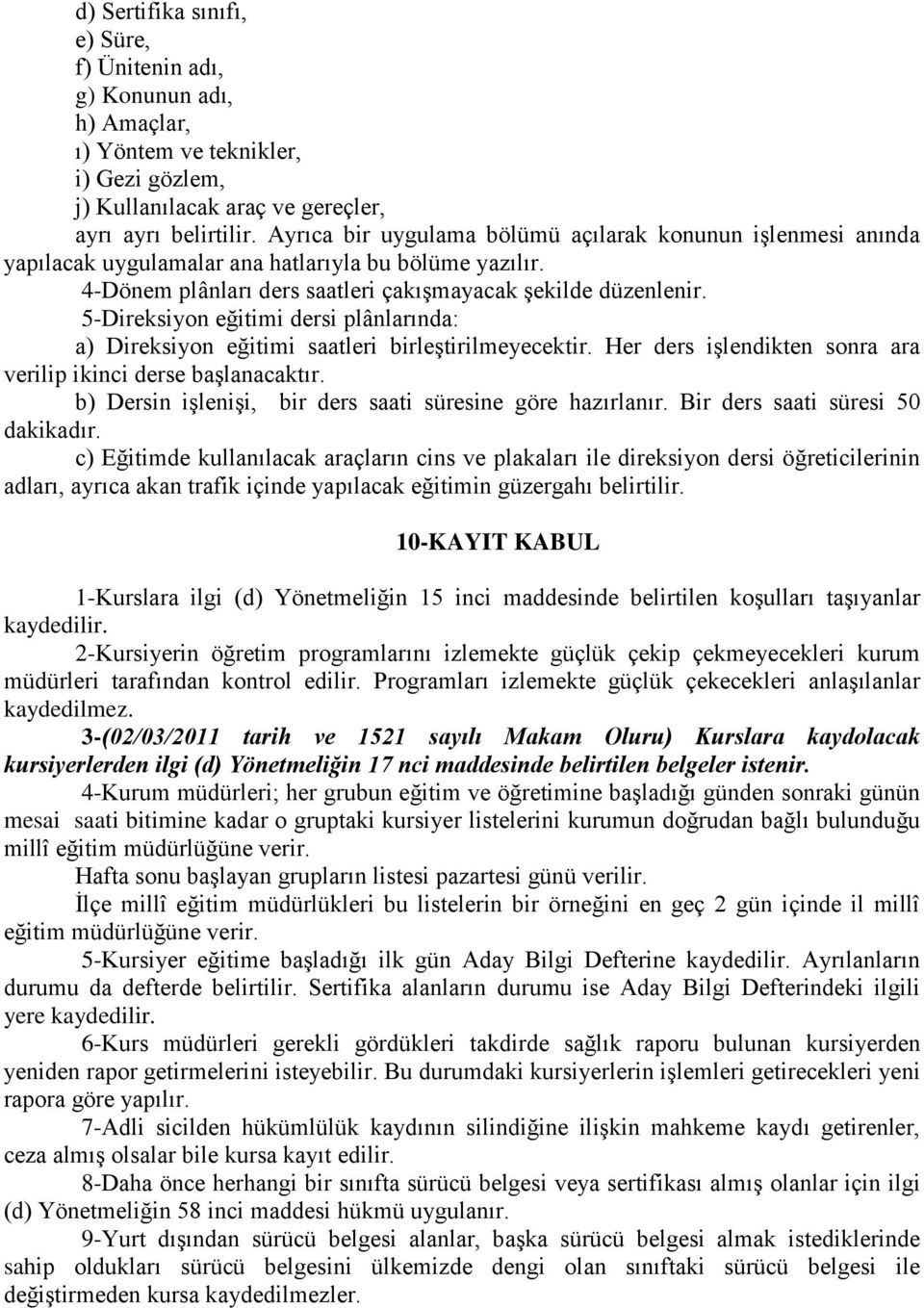 5-Direksiyon eğitimi dersi plânlarında: a) Direksiyon eğitimi saatleri birleştirilmeyecektir. Her ders işlendikten sonra ara verilip ikinci derse başlanacaktır.