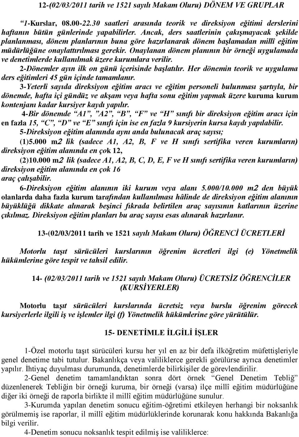 Onaylanan dönem planının bir örneği uygulamada ve denetimlerde kullanılmak üzere kurumlara verilir. 2-Dönemler ayın ilk on günü içerisinde başlatılır.