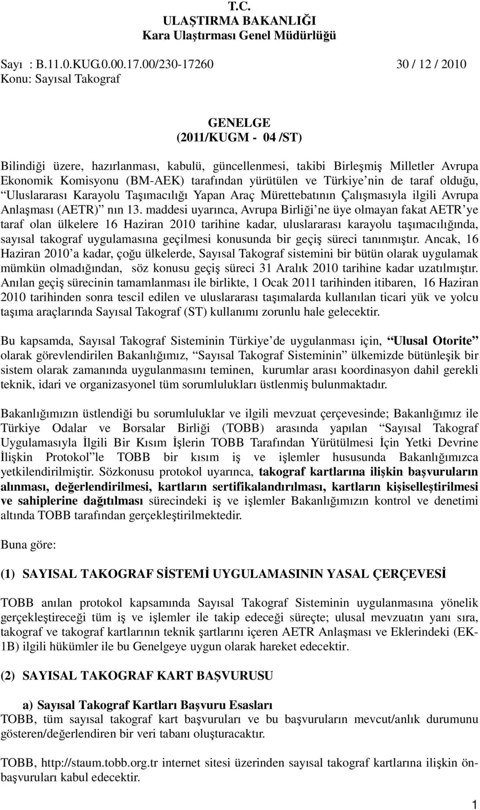 maddesi uyarınca, Avrupa Birliği ne üye olmayan fakat AETR ye taraf olan ülkelere 16 Haziran 2010 tarihine kadar, uluslararası karayolu taşımacılığında, sayısal takograf uygulamasına geçilmesi