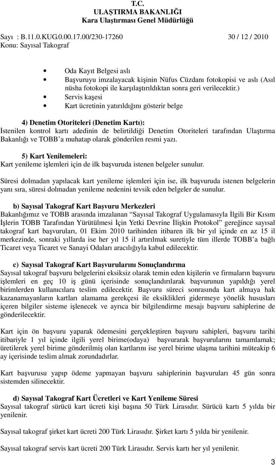 Süresi dolmadan yapılacak kart yenileme işlemleri için ise, ilk başvuruda istenen belgelerin yanı sıra, süresi dolmadan yenileme nedenini tevsik eden belgeler de sunulur.