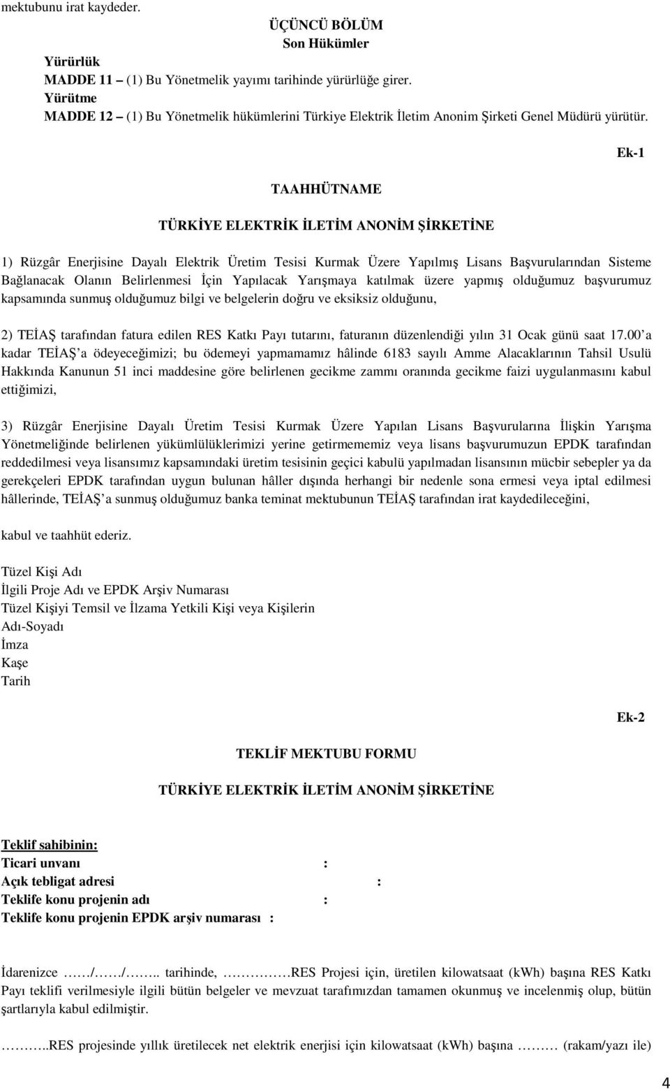 TAAHHÜTNAME TÜRKİYE ELEKTRİK İLETİM ANONİM ŞİRKETİNE 1) Rüzgâr Enerjisine Dayalı Elektrik Üretim Tesisi Kurmak Üzere Yapılmış Lisans Başvurularından Sisteme Bağlanacak Olanın Belirlenmesi İçin