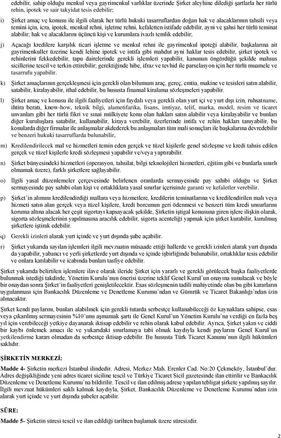 alabilir; hak ve alacaklarını üçüncü kişi ve kurumlara ivazlı temlik edebilir; j) Açacağı kredilere karşılık ticari işletme ve menkul rehni ile gayrimenkul ipoteği alabilir, başkalarına ait