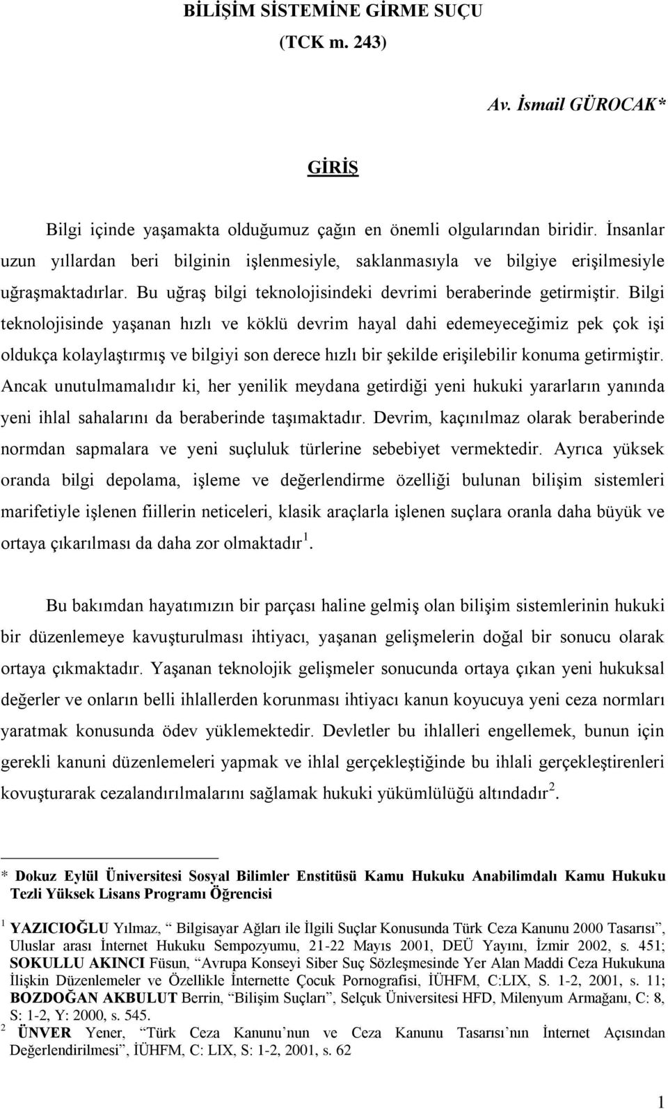 Bilgi teknolojisinde yaşanan hızlı ve köklü devrim hayal dahi edemeyeceğimiz pek çok işi oldukça kolaylaştırmış ve bilgiyi son derece hızlı bir şekilde erişilebilir konuma getirmiştir.