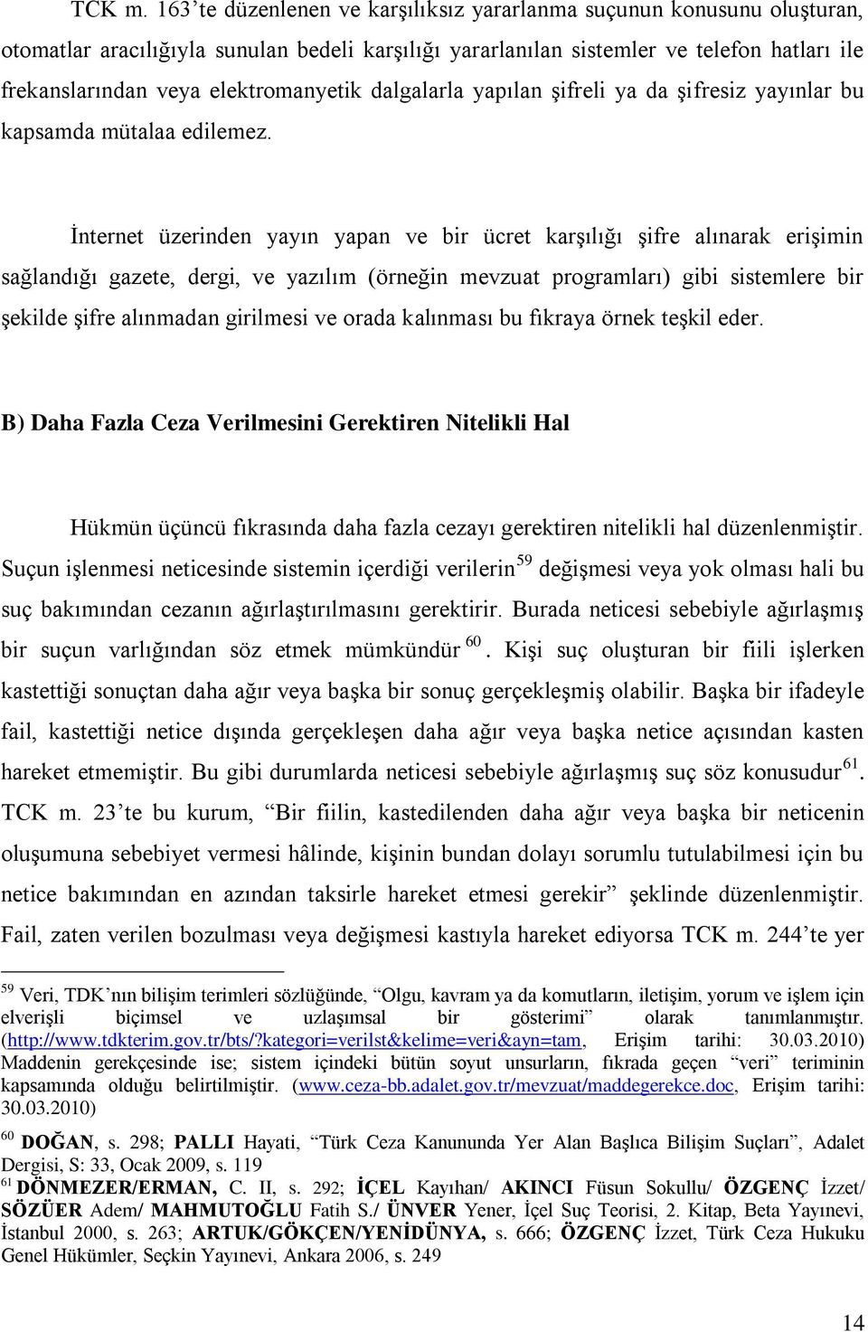 elektromanyetik dalgalarla yapılan şifreli ya da şifresiz yayınlar bu kapsamda mütalaa edilemez.