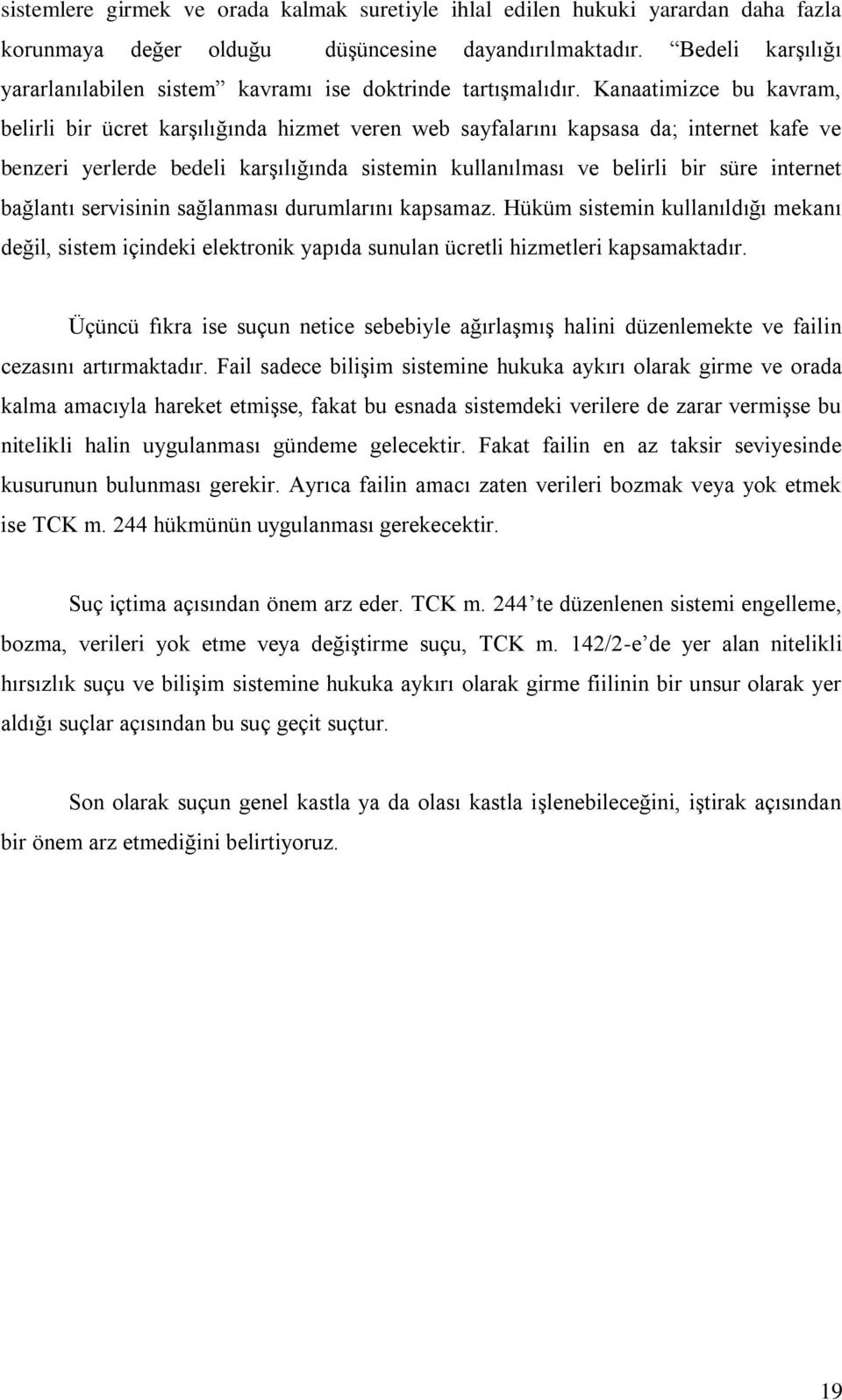 Kanaatimizce bu kavram, belirli bir ücret karşılığında hizmet veren web sayfalarını kapsasa da; internet kafe ve benzeri yerlerde bedeli karşılığında sistemin kullanılması ve belirli bir süre