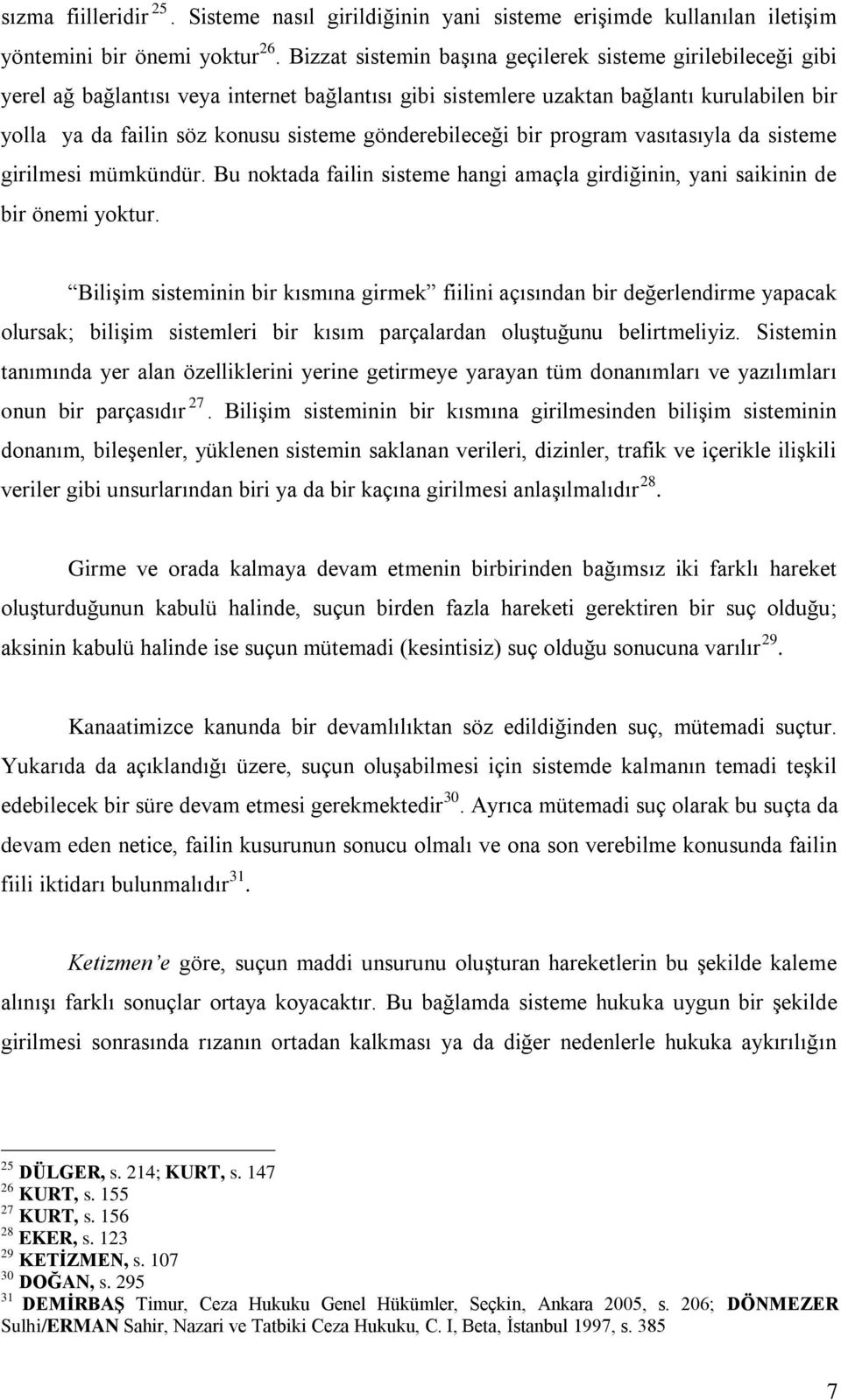 gönderebileceği bir program vasıtasıyla da sisteme girilmesi mümkündür. Bu noktada failin sisteme hangi amaçla girdiğinin, yani saikinin de bir önemi yoktur.