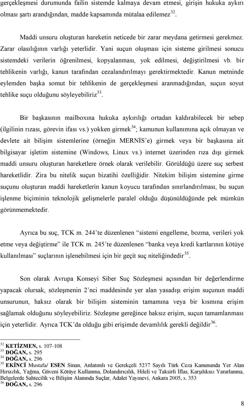 Yani suçun oluşması için sisteme girilmesi sonucu sistemdeki verilerin öğrenilmesi, kopyalanması, yok edilmesi, değiştirilmesi vb.