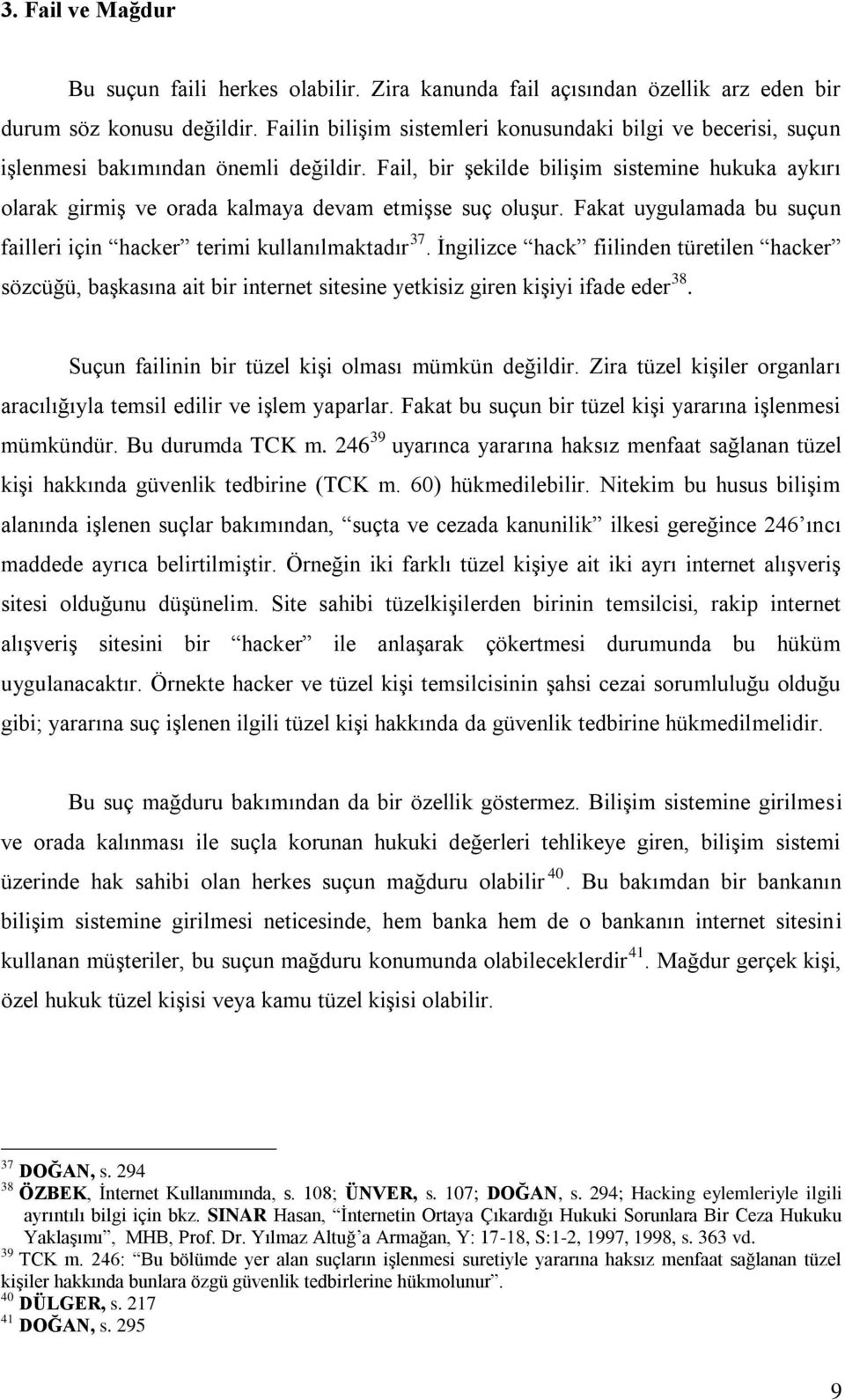 Fail, bir şekilde bilişim sistemine hukuka aykırı olarak girmiş ve orada kalmaya devam etmişse suç oluşur. Fakat uygulamada bu suçun failleri için hacker terimi kullanılmaktadır 37.