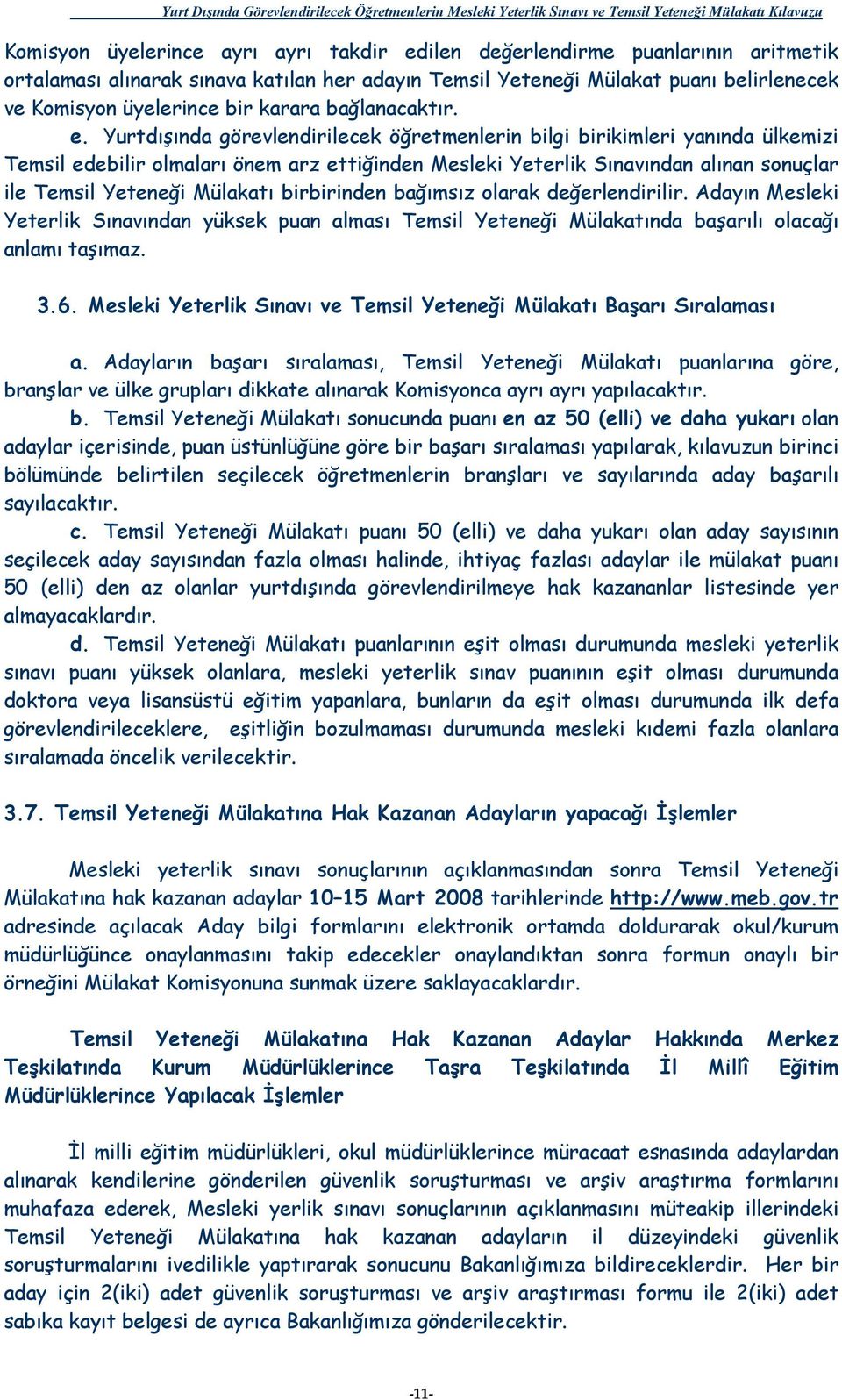 Yurtdışında görevlendirilecek öğretmenlerin bilgi birikimleri yanında ülkemizi Temsil edebilir olmaları önem arz ettiğinden Mesleki Yeterlik Sınavından alınan sonuçlar ile Temsil Yeteneği Mülakatı