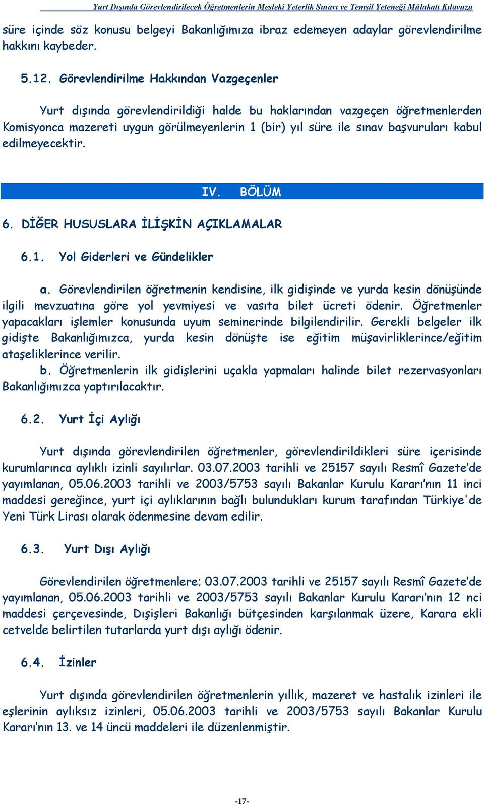 kabul edilmeyecektir. IV. BÖLÜM 6. DİĞER HUSUSLARA İLİŞKİN AÇIKLAMALAR 6.1. Yol Giderleri ve Gündelikler a.