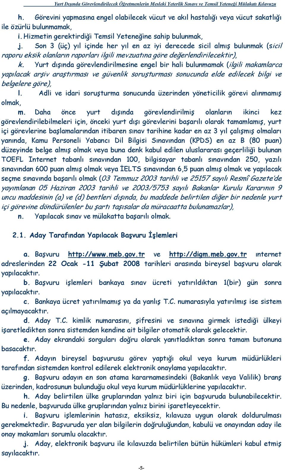 Yurt dışında görevlendirilmesine engel bir hali bulunmamak (ilgili makamlarca yapılacak arşiv araştırması ve güvenlik soruşturması sonucunda elde edilecek bilgi ve belgelere göre), l.