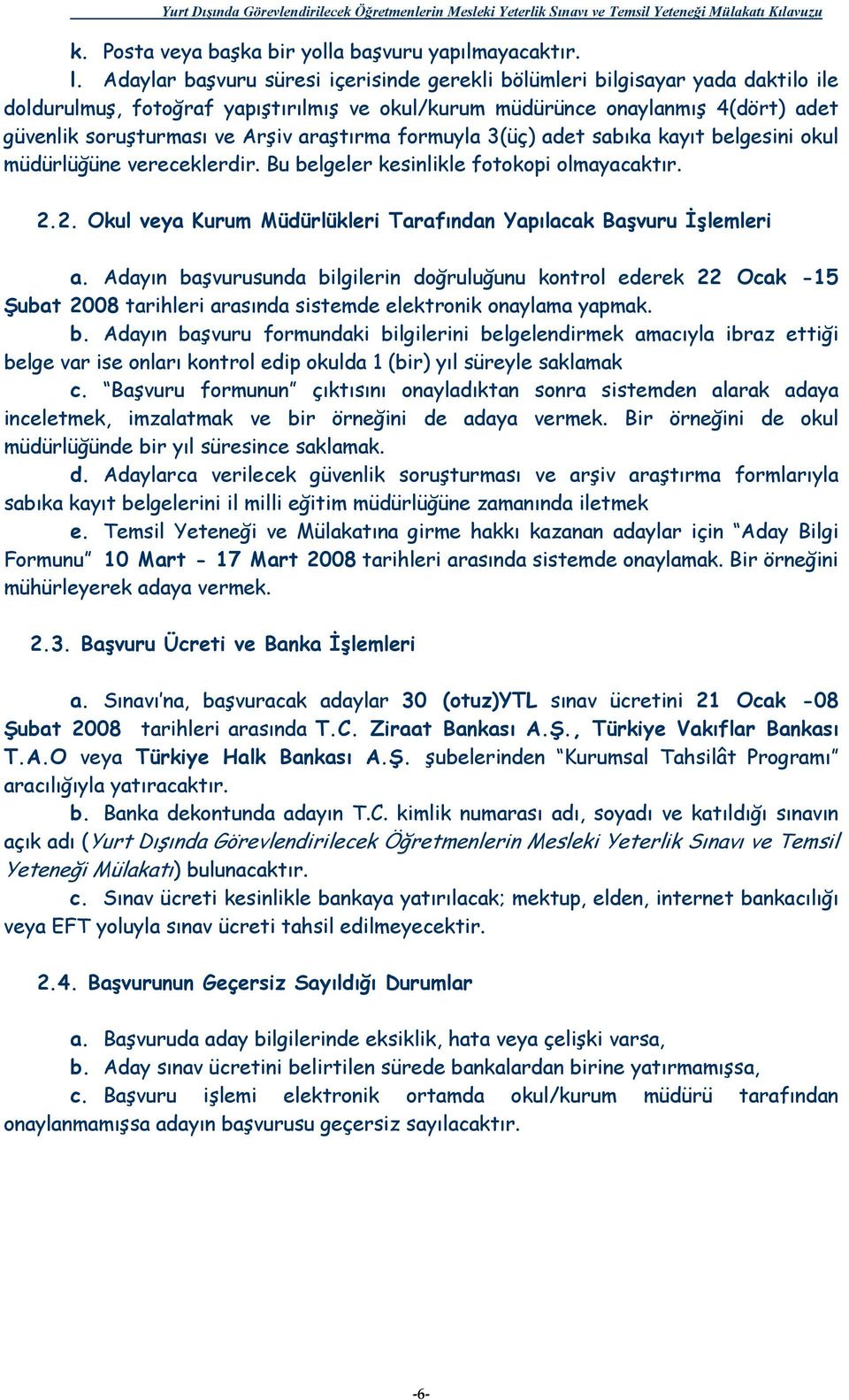 araştırma formuyla 3(üç) adet sabıka kayıt belgesini okul müdürlüğüne vereceklerdir. Bu belgeler kesinlikle fotokopi olmayacaktır. 2.