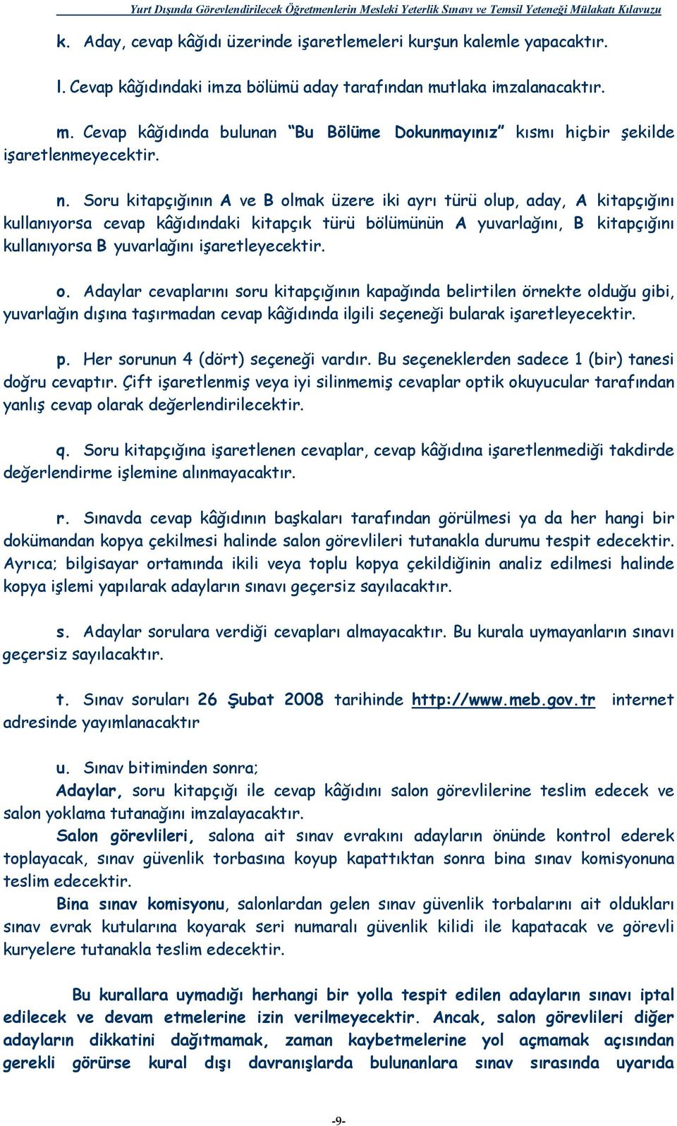 Soru kitapçığının A ve B olmak üzere iki ayrı türü olup, aday, A kitapçığını kullanıyorsa cevap kâğıdındaki kitapçık türü bölümünün A yuvarlağını, B kitapçığını kullanıyorsa B yuvarlağını