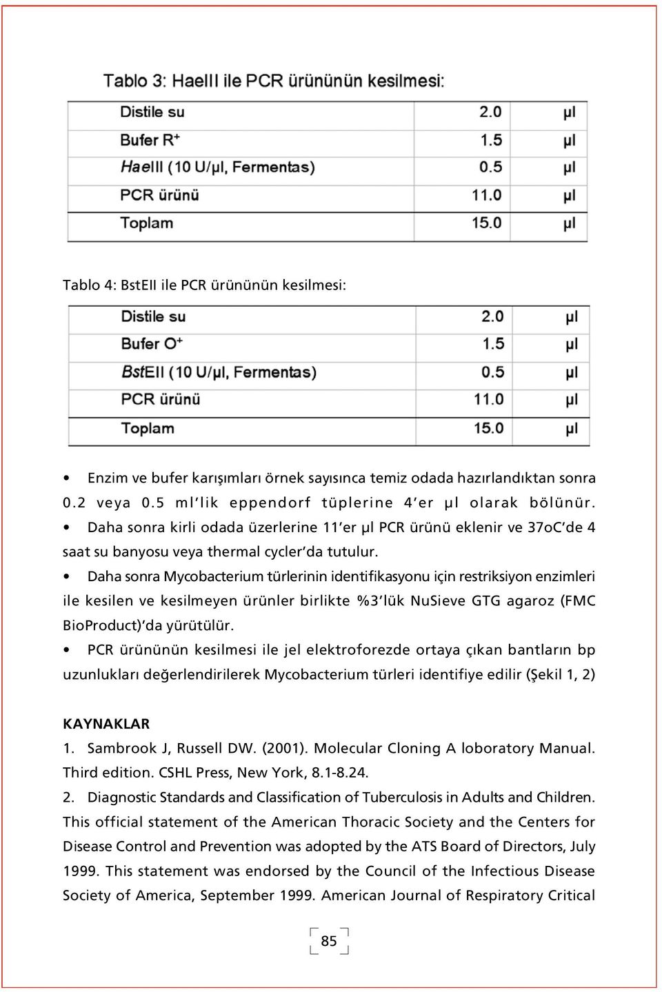 Daha sonra Mycobacterium türlerinin identifikasyonu için restriksiyon enzimleri ile kesilen ve kesilmeyen ürünler birlikte %3 lük NuSieve GTG agaroz (FMC BioProduct) da yürütülür.