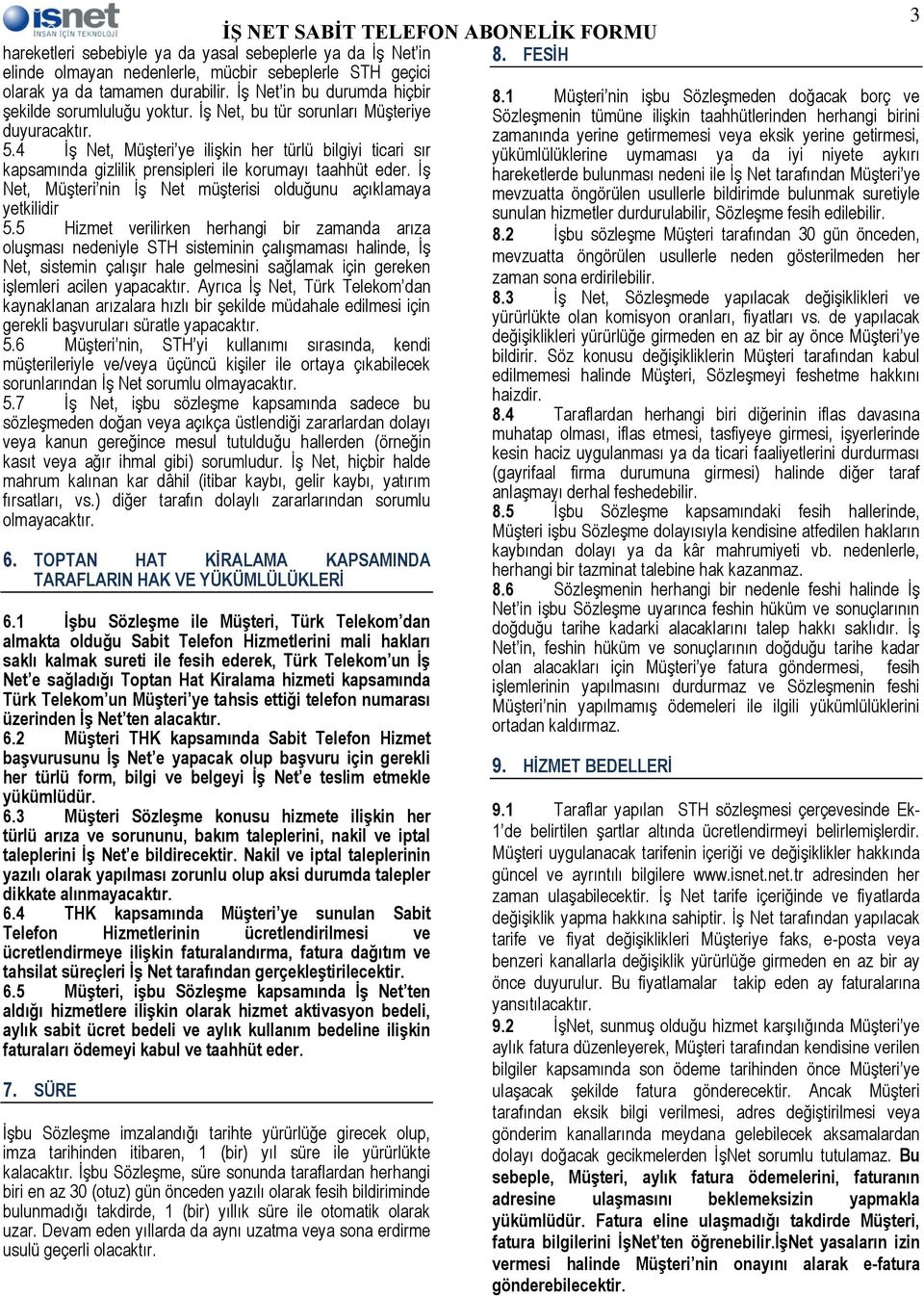 4 İş Net, Müşteri ye ilişkin her türlü bilgiyi ticari sır kapsamında gizlilik prensipleri ile korumayı taahhüt eder. İş Net, Müşteri nin İş Net müşterisi olduğunu açıklamaya yetkilidir 5.