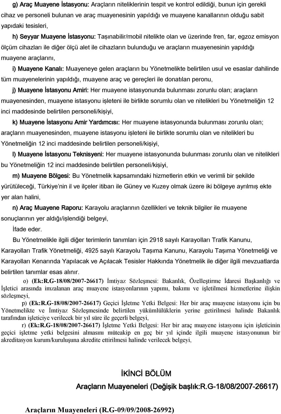 muayenesinin yapıldığı muayene araçlarını, i) Muayene Kanalı: Muayeneye gelen araçların bu Yönetmelikte belirtilen usul ve esaslar dahilinde tüm muayenelerinin yapıldığı, muayene araç ve gereçleri