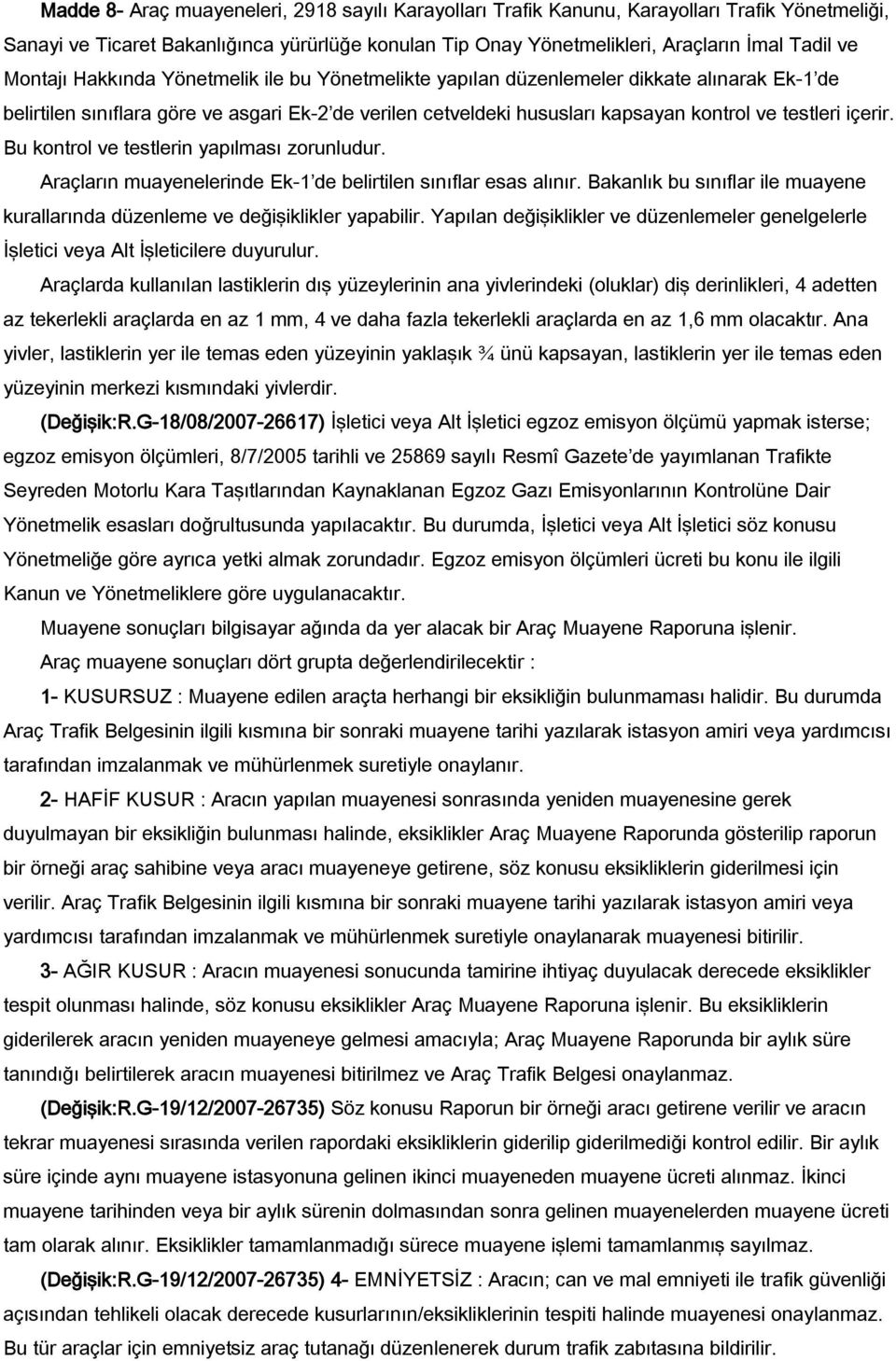 içerir. Bu kontrol ve testlerin yapılması zorunludur. Araçların muayenelerinde Ek-1 de belirtilen sınıflar esas alınır.