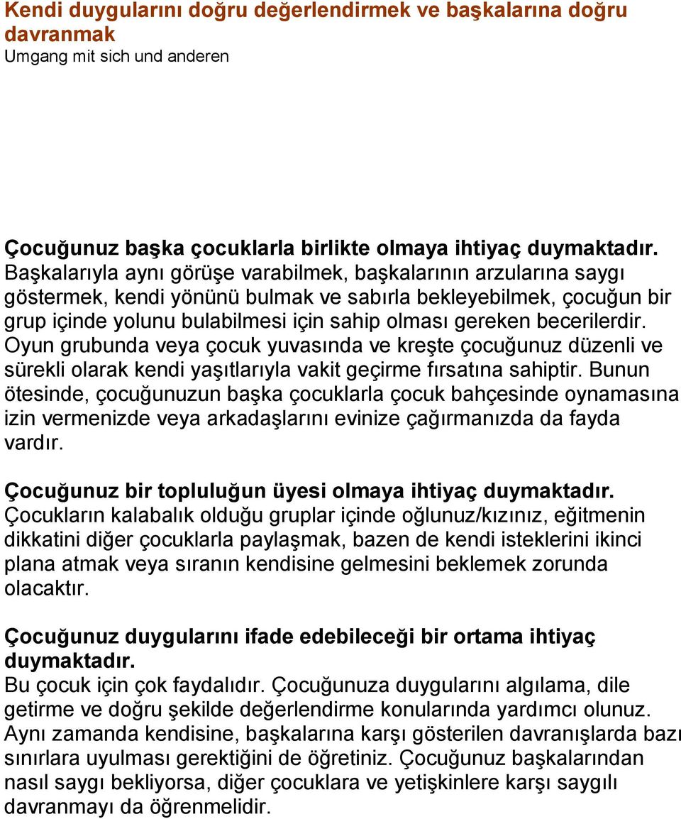 becerilerdir. Oyun grubunda veya çocuk yuvasında ve kreşte çocuğunuz düzenli ve sürekli olarak kendi yaşıtlarıyla vakit geçirme fırsatına sahiptir.