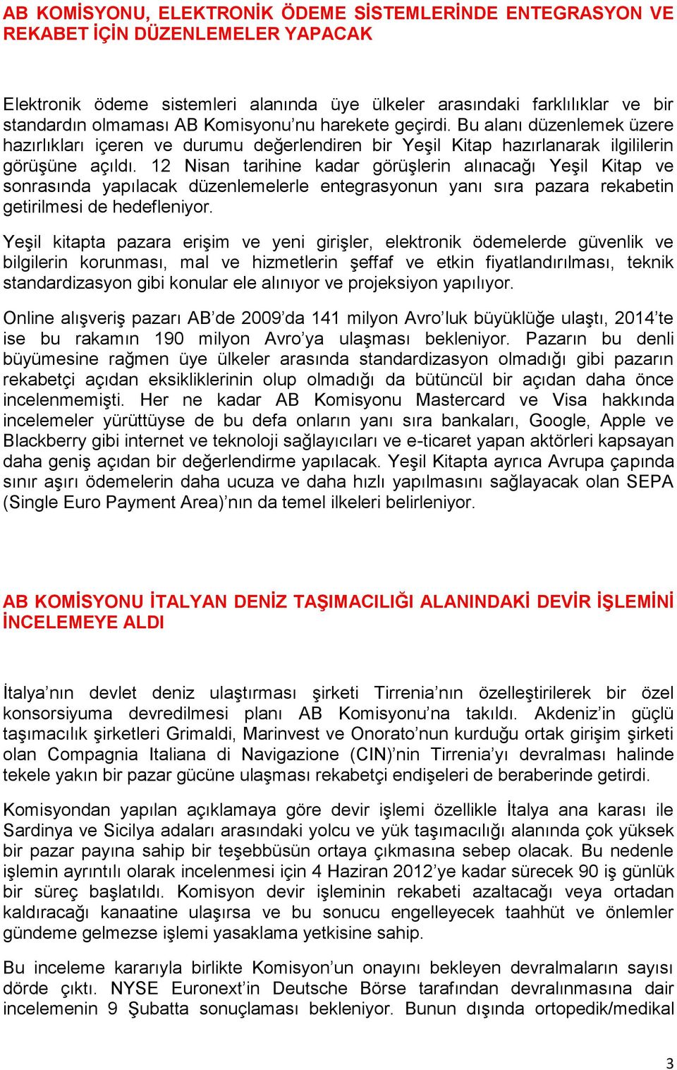 12 Nisan tarihine kadar görüşlerin alınacağı Yeşil Kitap ve sonrasında yapılacak düzenlemelerle entegrasyonun yanı sıra pazara rekabetin getirilmesi de hedefleniyor.