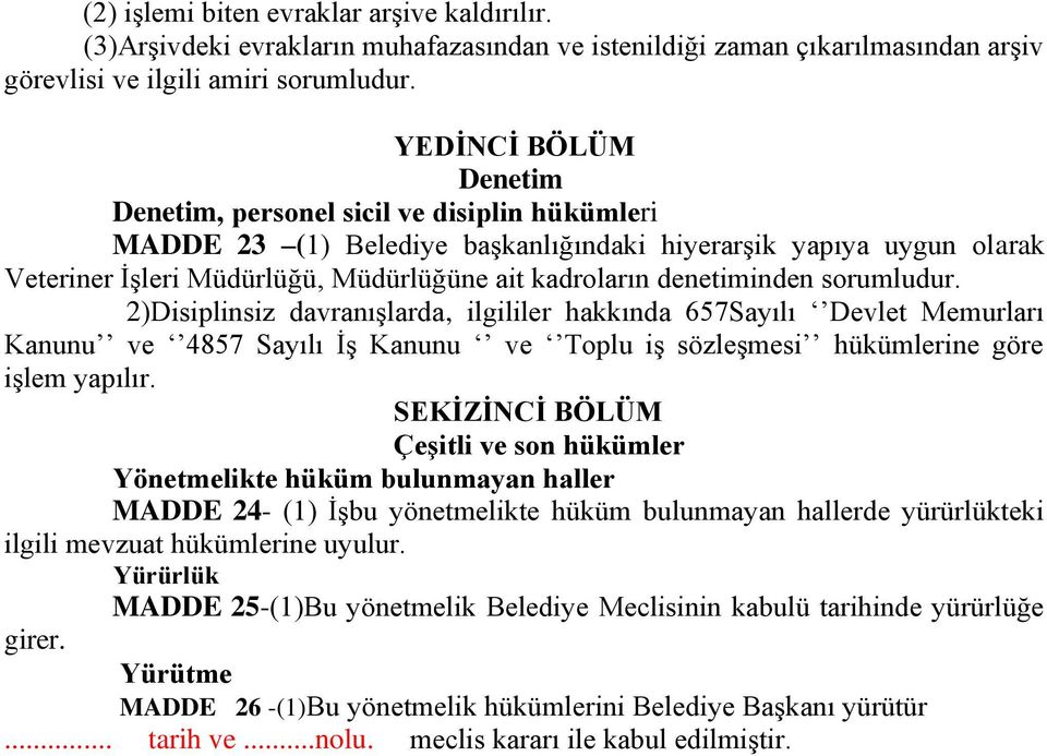 denetiminden sorumludur. 2)Disiplinsiz davranışlarda, ilgililer hakkında 657Sayılı Devlet Memurları Kanunu ve 4857 Sayılı İş Kanunu ve Toplu iş sözleşmesi hükümlerine göre işlem yapılır.