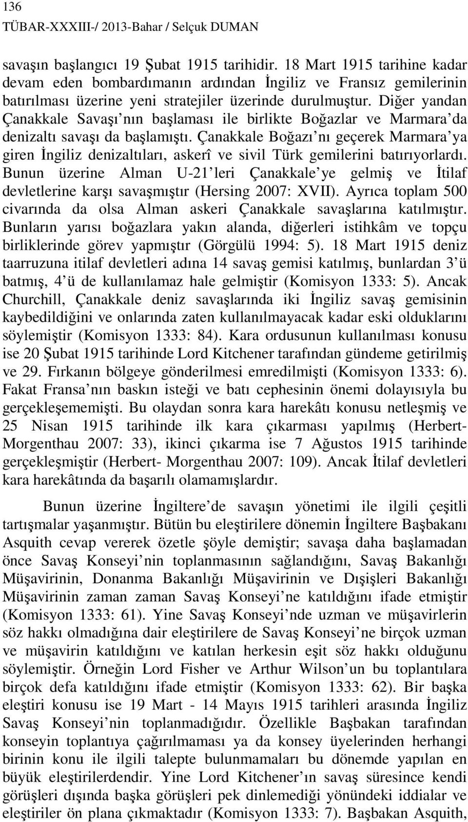 Diğer yandan Çanakkale Savaşı nın başlaması ile birlikte Boğazlar ve Marmara da denizaltı savaşı da başlamıştı.