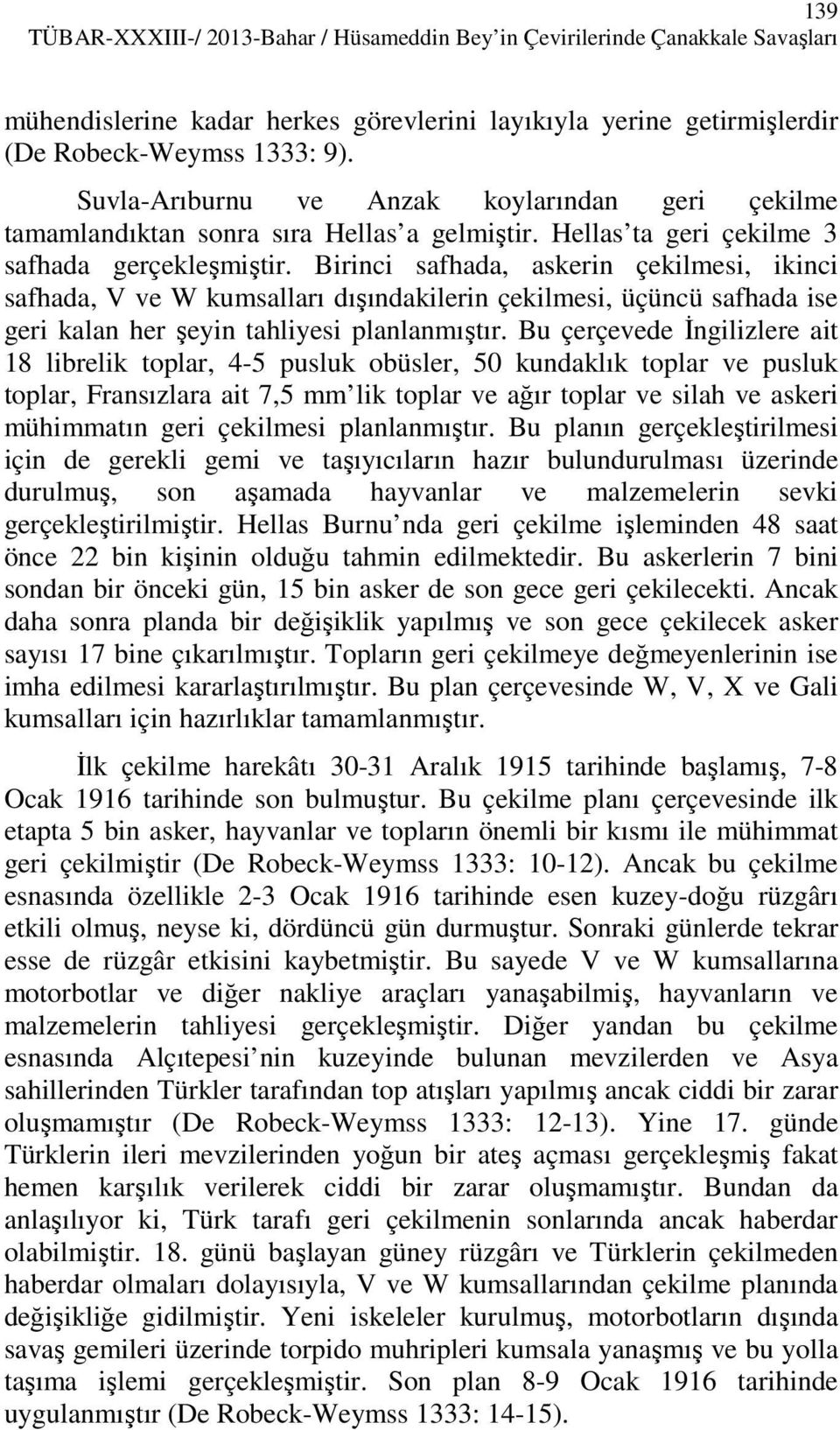 Birinci safhada, askerin çekilmesi, ikinci safhada, V ve W kumsalları dışındakilerin çekilmesi, üçüncü safhada ise geri kalan her şeyin tahliyesi planlanmıştır.