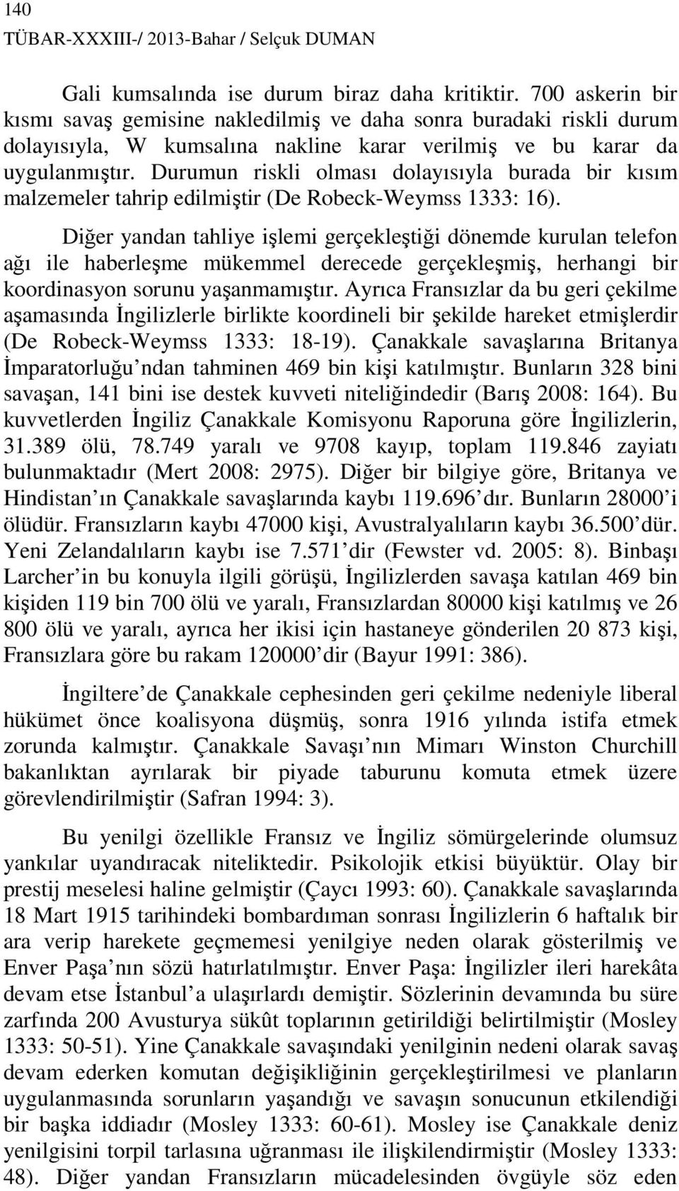 Durumun riskli olması dolayısıyla burada bir kısım malzemeler tahrip edilmiştir (De Robeck-Weymss 1333: 16).