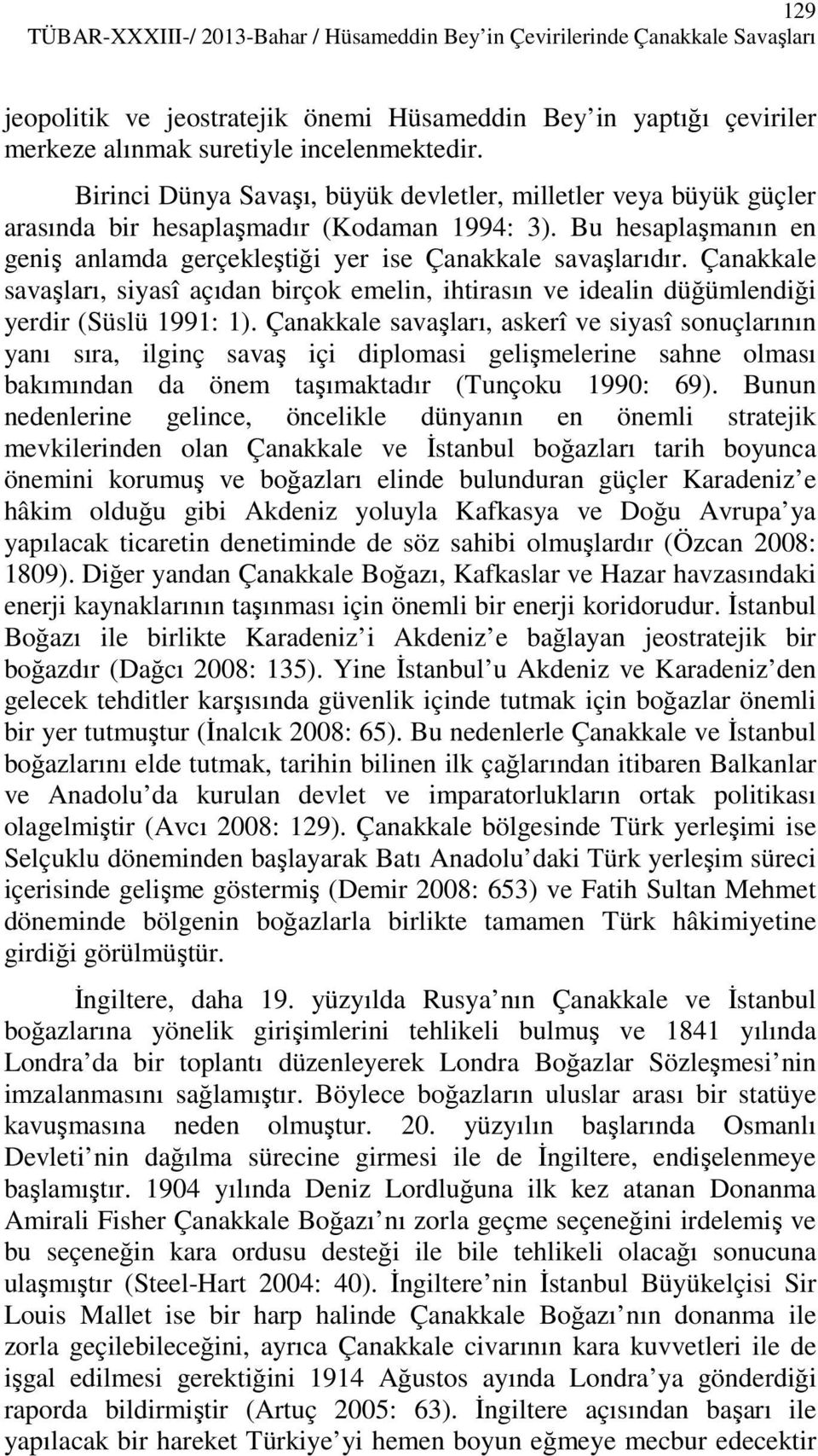 Çanakkale savaşları, siyasî açıdan birçok emelin, ihtirasın ve idealin düğümlendiği yerdir (Süslü 1991: 1).