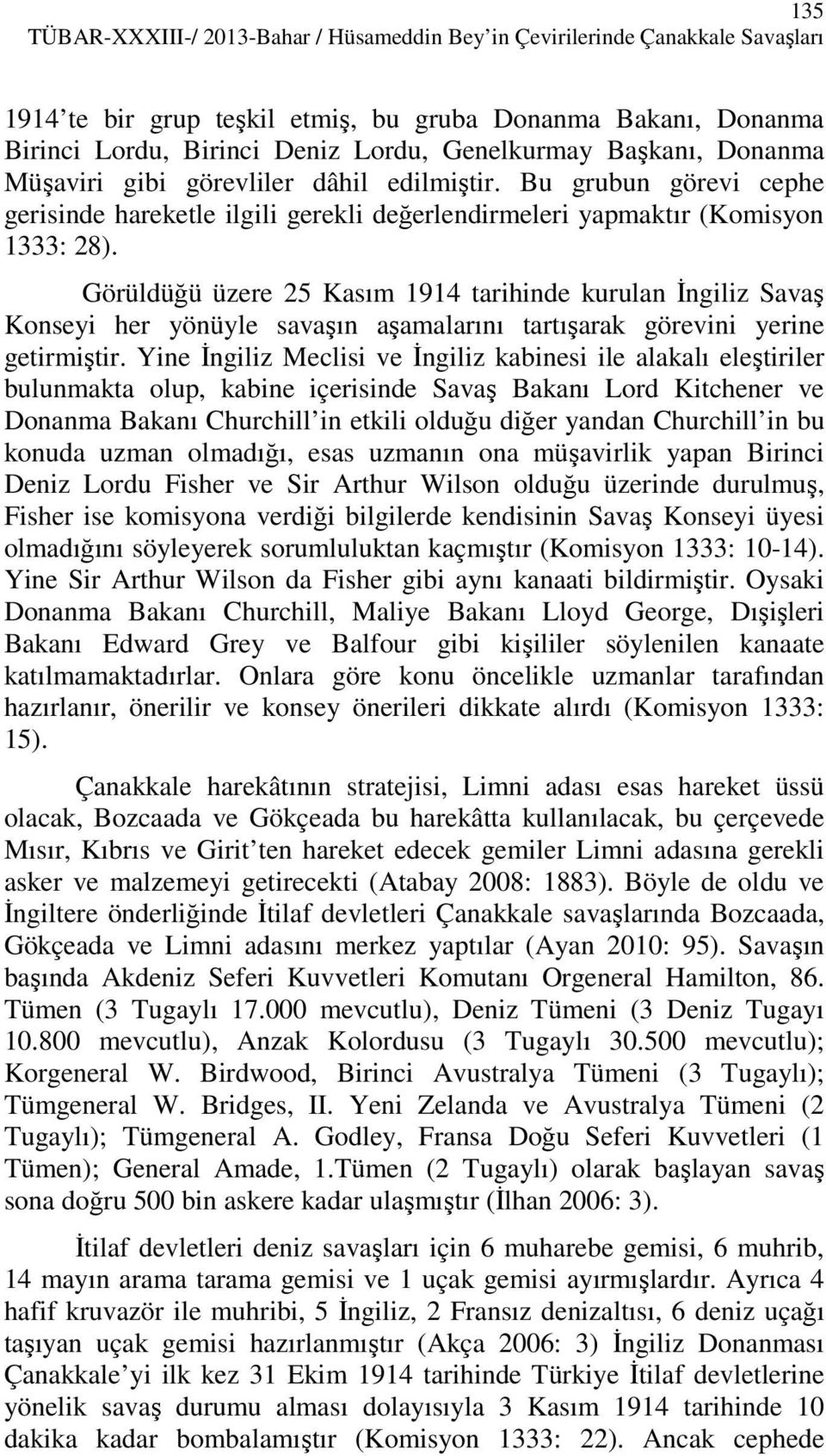 Görüldüğü üzere 25 Kasım 1914 tarihinde kurulan Đngiliz Savaş Konseyi her yönüyle savaşın aşamalarını tartışarak görevini yerine getirmiştir.