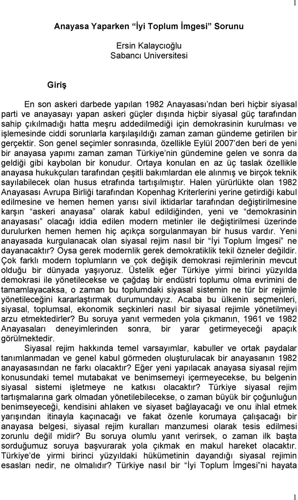 gerçektir. Son genel seçimler sonrasında, özellikle Eylül 2007 den beri de yeni bir anayasa yapımı zaman zaman Türkiye nin gündemine gelen ve sonra da geldiği gibi kaybolan bir konudur.