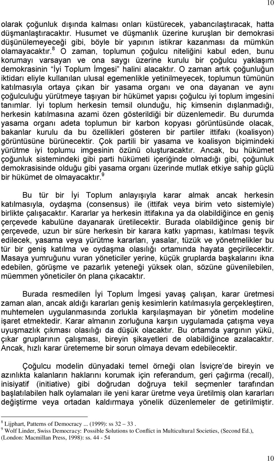 8 O zaman, toplumun çoğulcu niteliğini kabul eden, bunu korumayı varsayan ve ona saygı üzerine kurulu bir çoğulcu yaklaşım demokrasinin İyi Toplum İmgesi halini alacaktır.