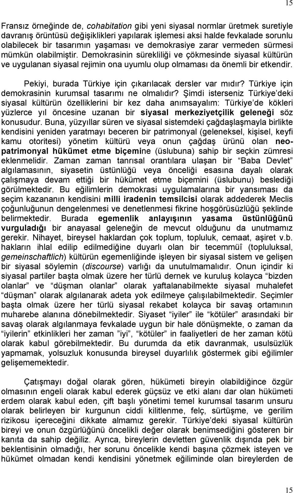 Pekiyi, burada Türkiye için çıkarılacak dersler var mıdır? Türkiye için demokrasinin kurumsal tasarımı ne olmalıdır?