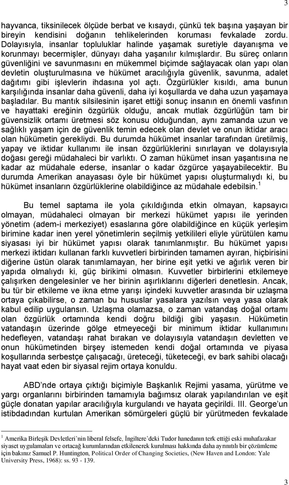 Bu süreç onların güvenliğini ve savunmasını en mükemmel biçimde sağlayacak olan yapı olan devletin oluşturulmasına ve hükümet aracılığıyla güvenlik, savunma, adalet dağıtımı gibi işlevlerin ihdasına