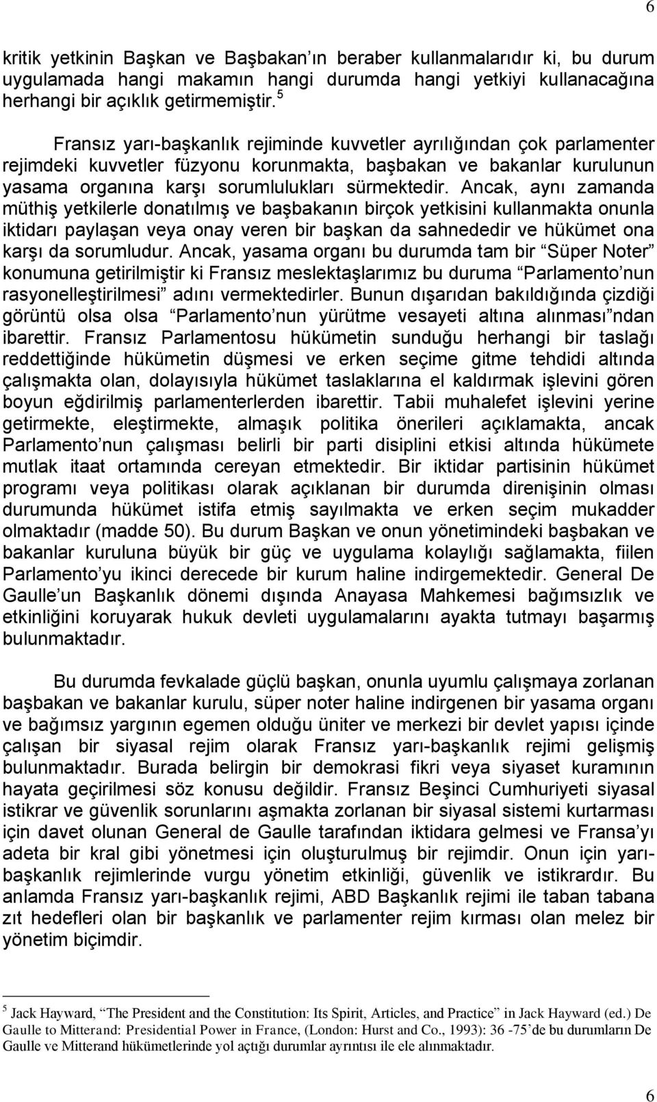 Ancak, aynı zamanda müthiş yetkilerle donatılmış ve başbakanın birçok yetkisini kullanmakta onunla iktidarı paylaşan veya onay veren bir başkan da sahnededir ve hükümet ona karşı da sorumludur.