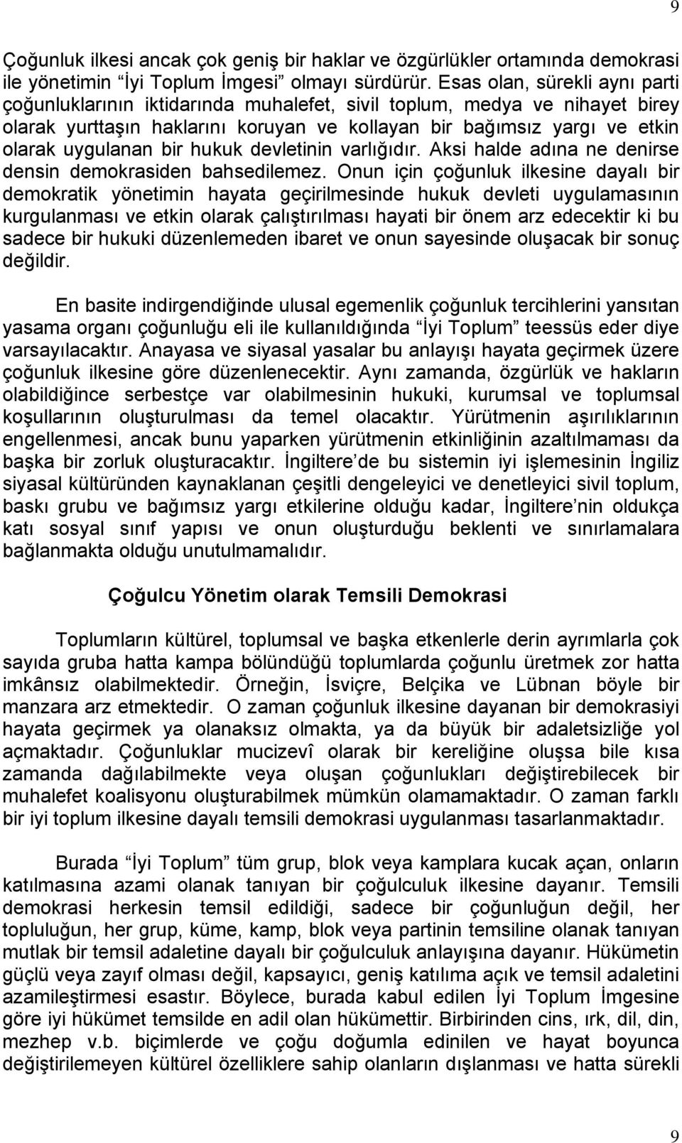 bir hukuk devletinin varlığıdır. Aksi halde adına ne denirse densin demokrasiden bahsedilemez.