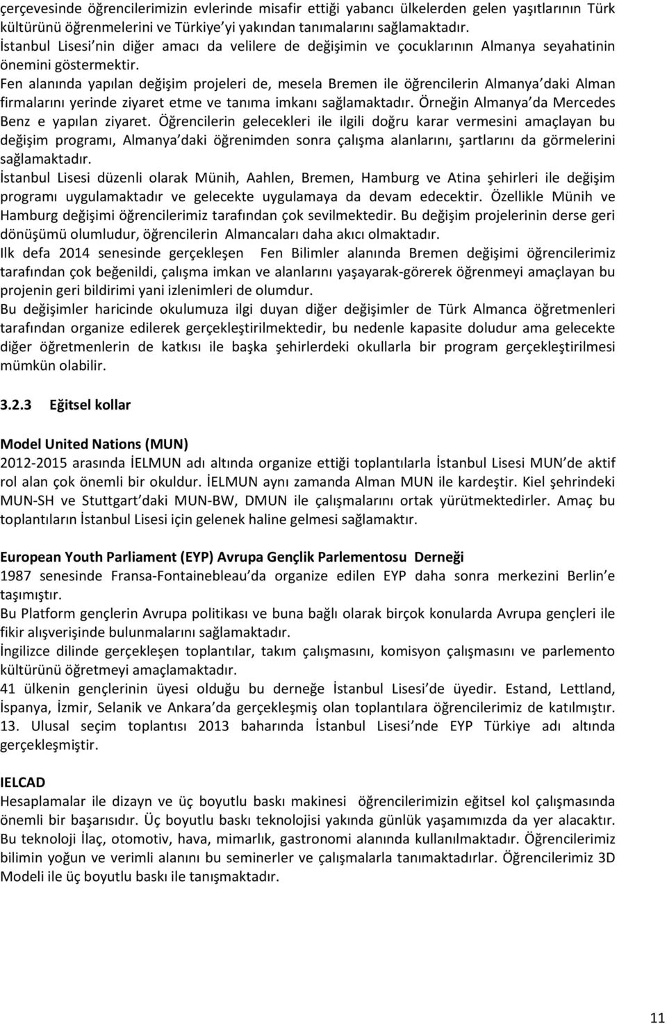 Fen alanında yapılan değişim projeleri de, mesela Bremen ile öğrencilerin Almanya daki Alman firmalarını yerinde ziyaret etme ve tanıma imkanı sağlamaktadır.