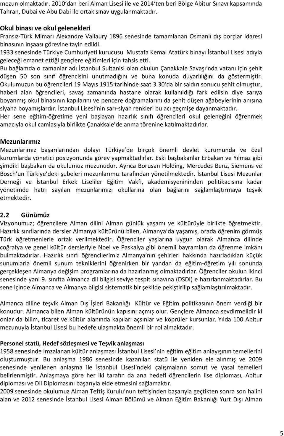 1933 senesinde Türkiye Cumhuriyeti kurucusu Mustafa Kemal Atatürk binayı İstanbul Lisesi adıyla geleceği emanet ettiği gençlere eğitimleri için tahsis etti.