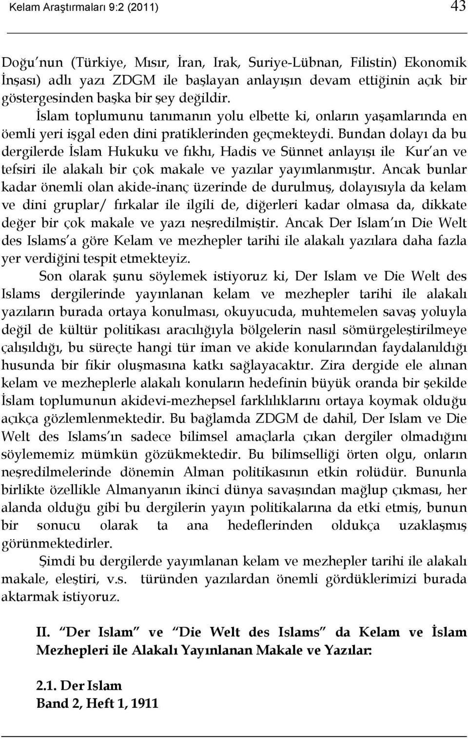 Bundan dolayı da bu dergilerde İslam Hukuku ve fıkhı, Hadis ve Sünnet anlayışı ile Kur an ve tefsiri ile alakalı bir çok makale ve yazılar yayımlanmıştır.