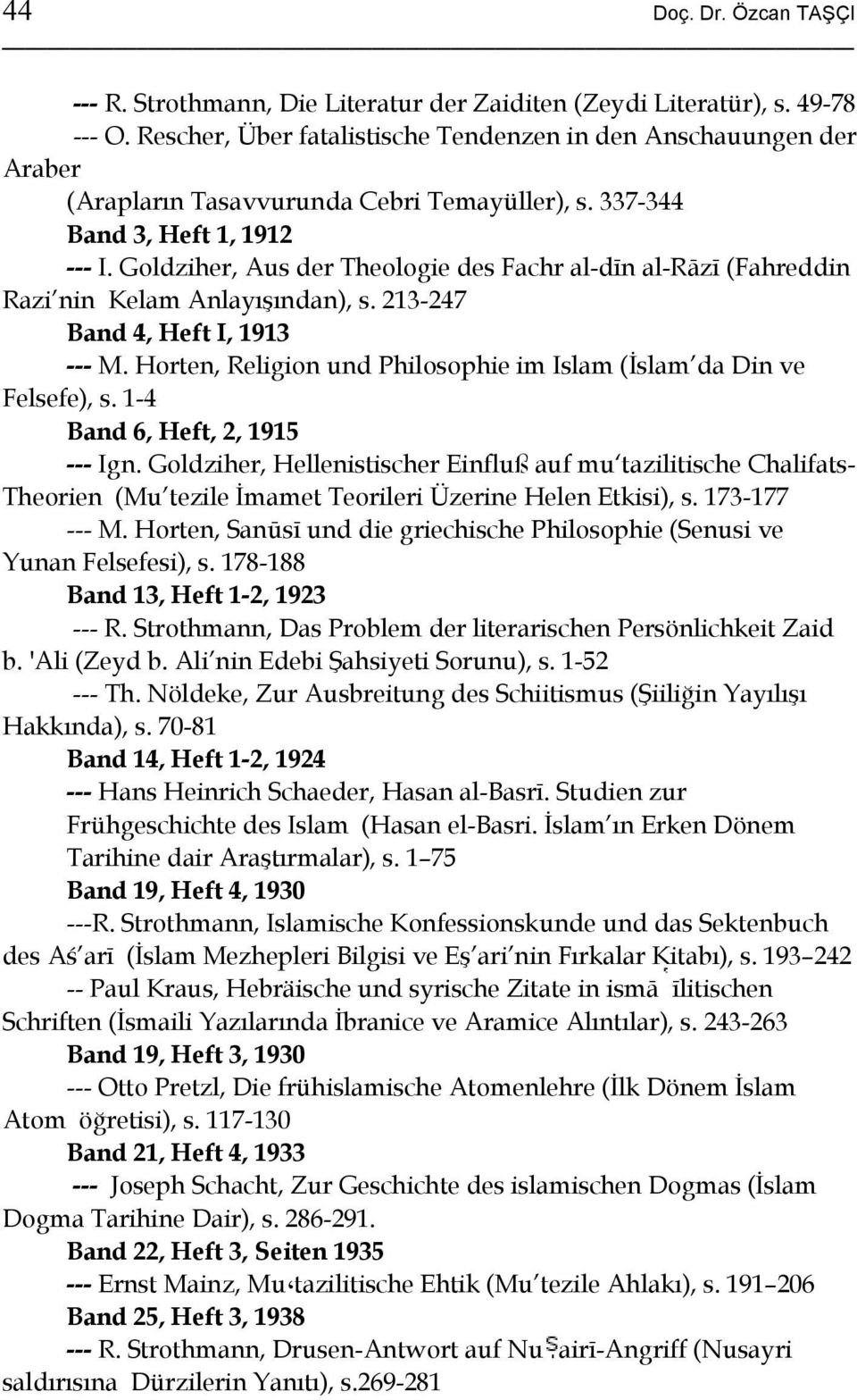Goldziher, Aus der Theologie des Fachr al-dīn al-rāzī (Fahreddin Razi nin Kelam Anlayışından), s. 213-247 Band 4, Heft I, 1913 --- M.