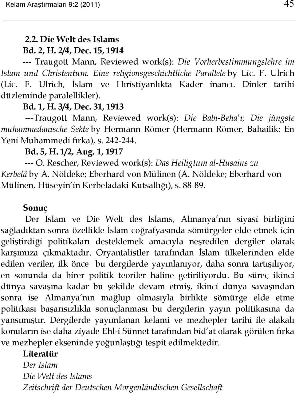 31, 1913 ---Traugott Mann, Reviewed work(s): Die Bābī-Behā'ī; Die jüngste muhammedanische Sekte by Hermann Römer (Hermann Römer, Bahailik: En Yeni Muhammedi fırka), s. 242-244. Bd. 5, H. 1/2, Aug.