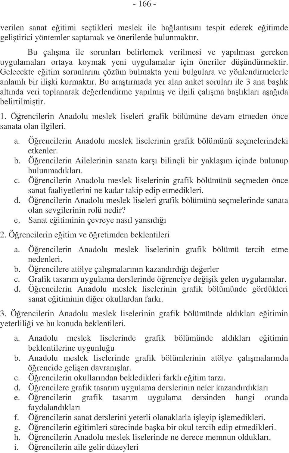 Gelecekte eitim sorunlarını çözüm bulmakta yeni bulgulara ve yönlendirmelerle anlamlı bir iliki kurmaktır.